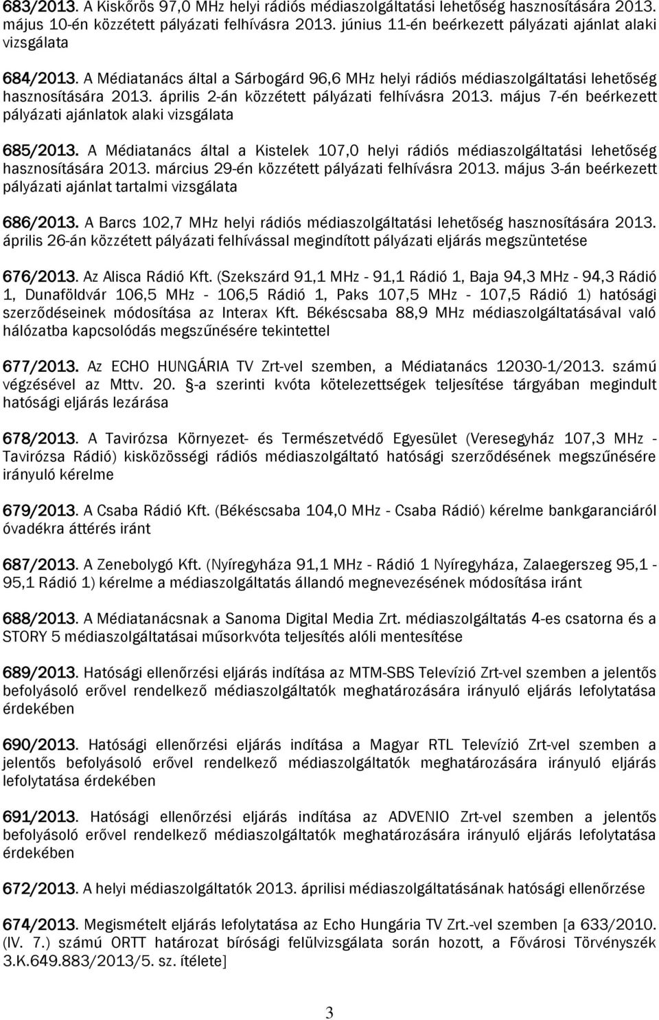április 2-án közzétett pályázati felhívásra 2013. május 7-én beérkezett pályázati ajánlatok alaki vizsgálata 685/2013.