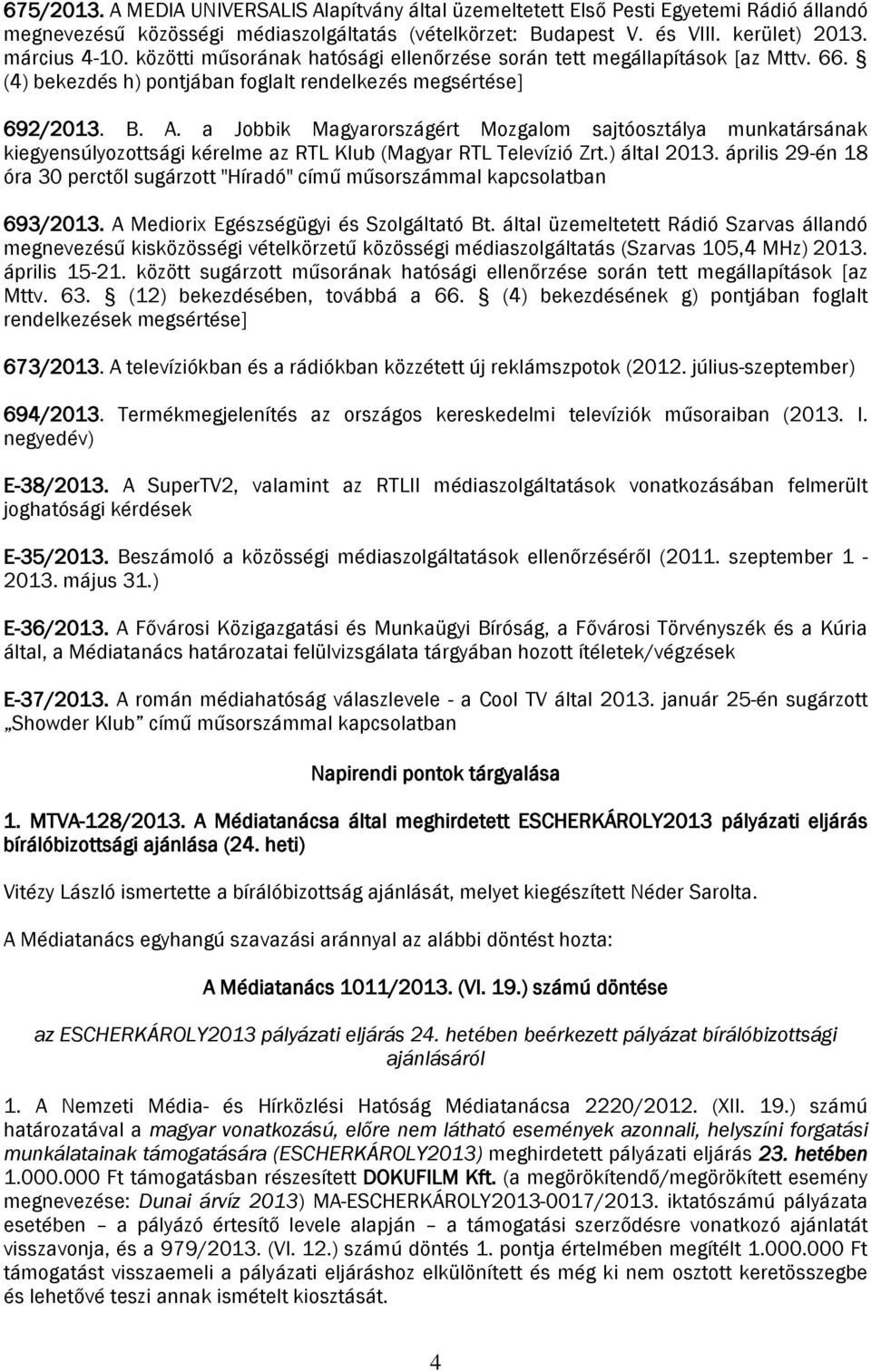 a Jobbik Magyarországért Mozgalom sajtóosztálya munkatársának kiegyensúlyozottsági kérelme az RTL Klub (Magyar RTL Televízió Zrt.) által 2013.