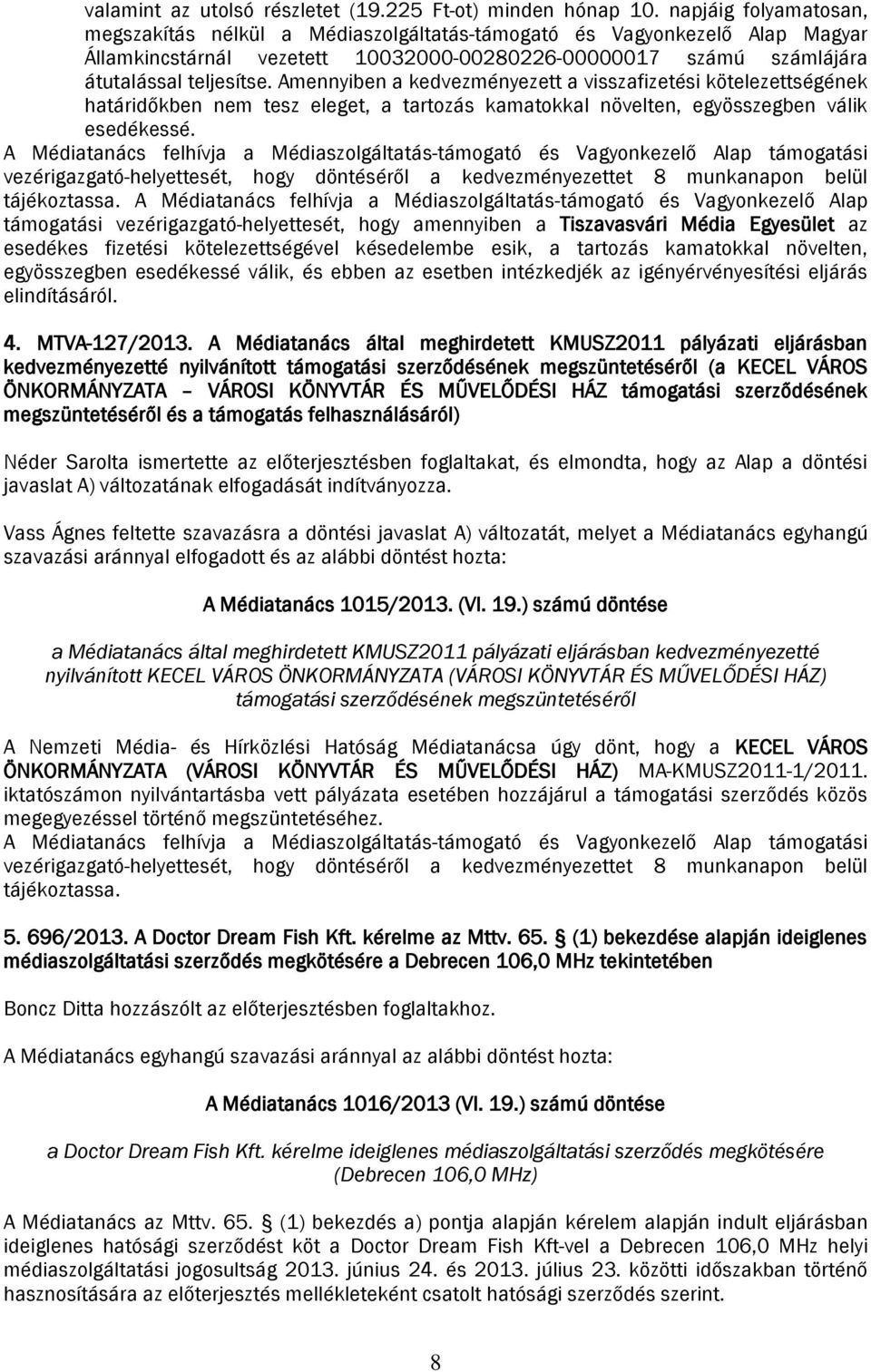Amennyiben a kedvezményezett a visszafizetési kötelezettségének határidőkben nem tesz eleget, a tartozás kamatokkal növelten, egyösszegben válik esedékessé.