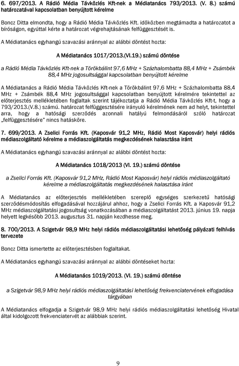 ) számú döntése a Rádió Média Távközlés Kft-nek a Törökbálint 97,6 MHz + Százhalombatta 88,4 MHz + Zsámbék 88,4 MHz jogosultsággal kapcsolatban benyújtott kérelme A Médiatanács a Rádió Média