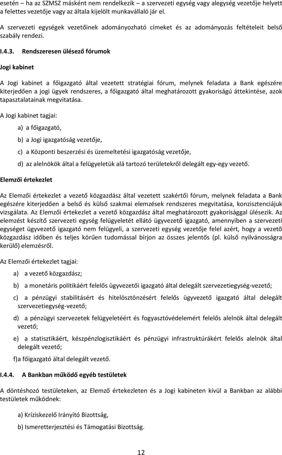 Rendszeresen ülésező fórumok Jogi kabinet A Jogi kabinet a főigazgató által vezetett stratégiai fórum, melynek feladata a Bank egészére kiterjedően a jogi ügyek rendszeres, a főigazgató által