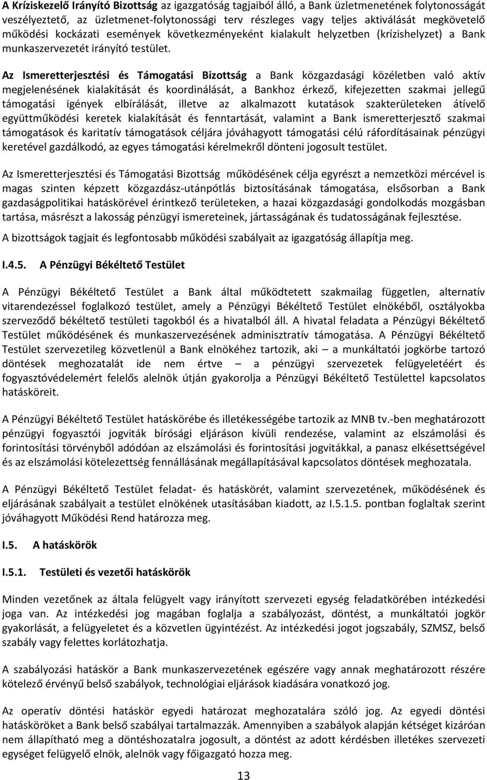 Az Ismeretterjesztési és Támogatási Bizottság a Bank közgazdasági közéletben való aktív megjelenésének kialakítását és koordinálását, a Bankhoz érkező, kifejezetten szakmai jellegű támogatási igények