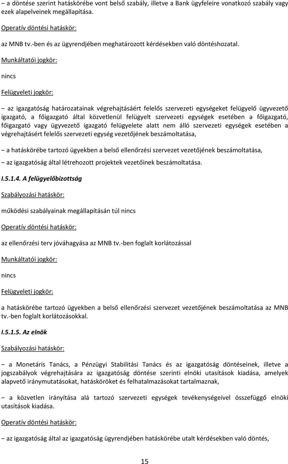 Munkáltatói jogkör: nincs Felügyeleti jogkör: az igazgatóság határozatainak végrehajtásáért felelős szervezeti egységeket felügyelő ügyvezető igazgató, a főigazgató által közvetlenül felügyelt