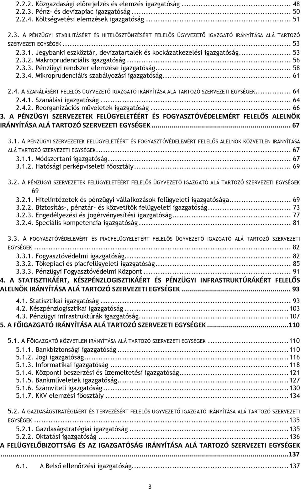 Mikroprudenciális szabályozási igazgatóság... 61 2.4. A SZANÁLÁSÉRT FELELŐS ÜGYVEZETŐ IGAZGATÓ IRÁNYÍTÁSA ALÁ TARTOZÓ SZERVEZETI EGYSÉGEK... 64 2.4.1. Szanálási igazgatóság... 64 2.4.2. Reorganizációs műveletek igazgatóság.