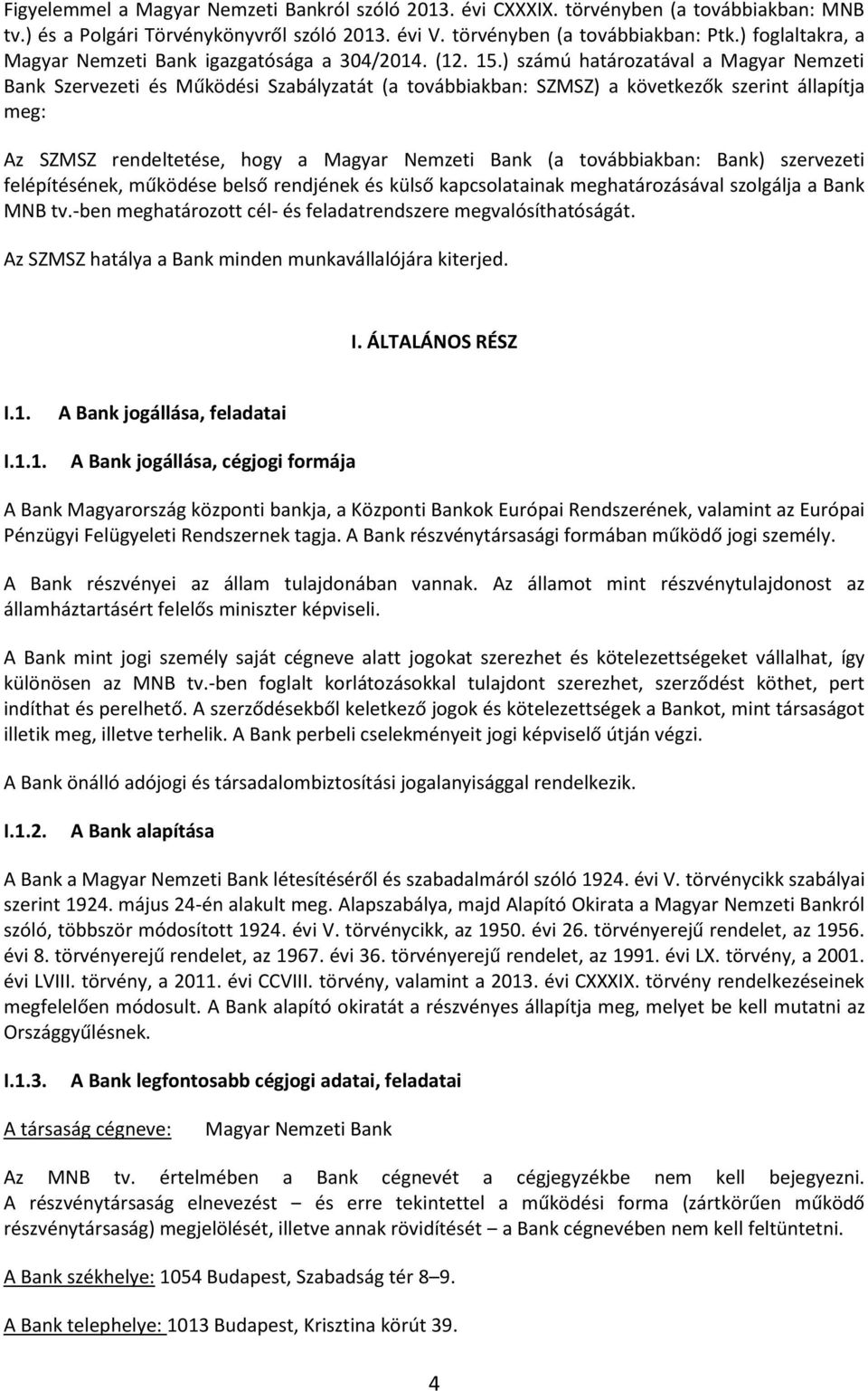 ) számú határozatával a Magyar Nemzeti Bank Szervezeti és Működési Szabályzatát (a továbbiakban: SZMSZ) a következők szerint állapítja meg: Az SZMSZ rendeltetése, hogy a Magyar Nemzeti Bank (a