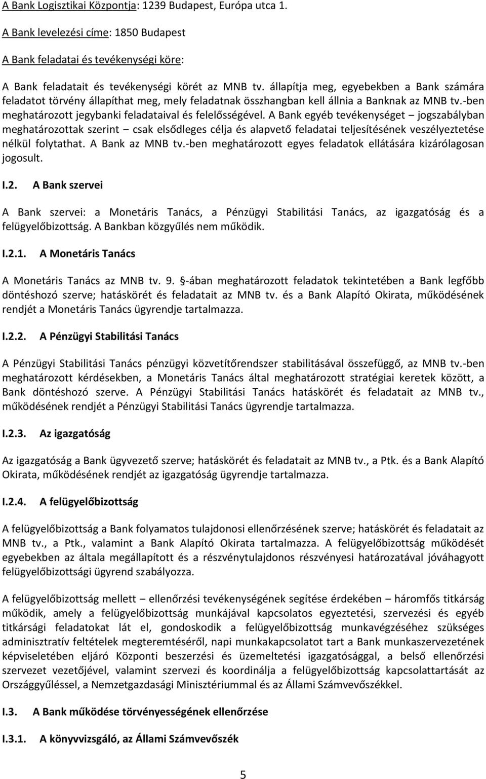 A Bank egyéb tevékenységet jogszabályban meghatározottak szerint csak elsődleges célja és alapvető feladatai teljesítésének veszélyeztetése nélkül folytathat. A Bank az MNB tv.