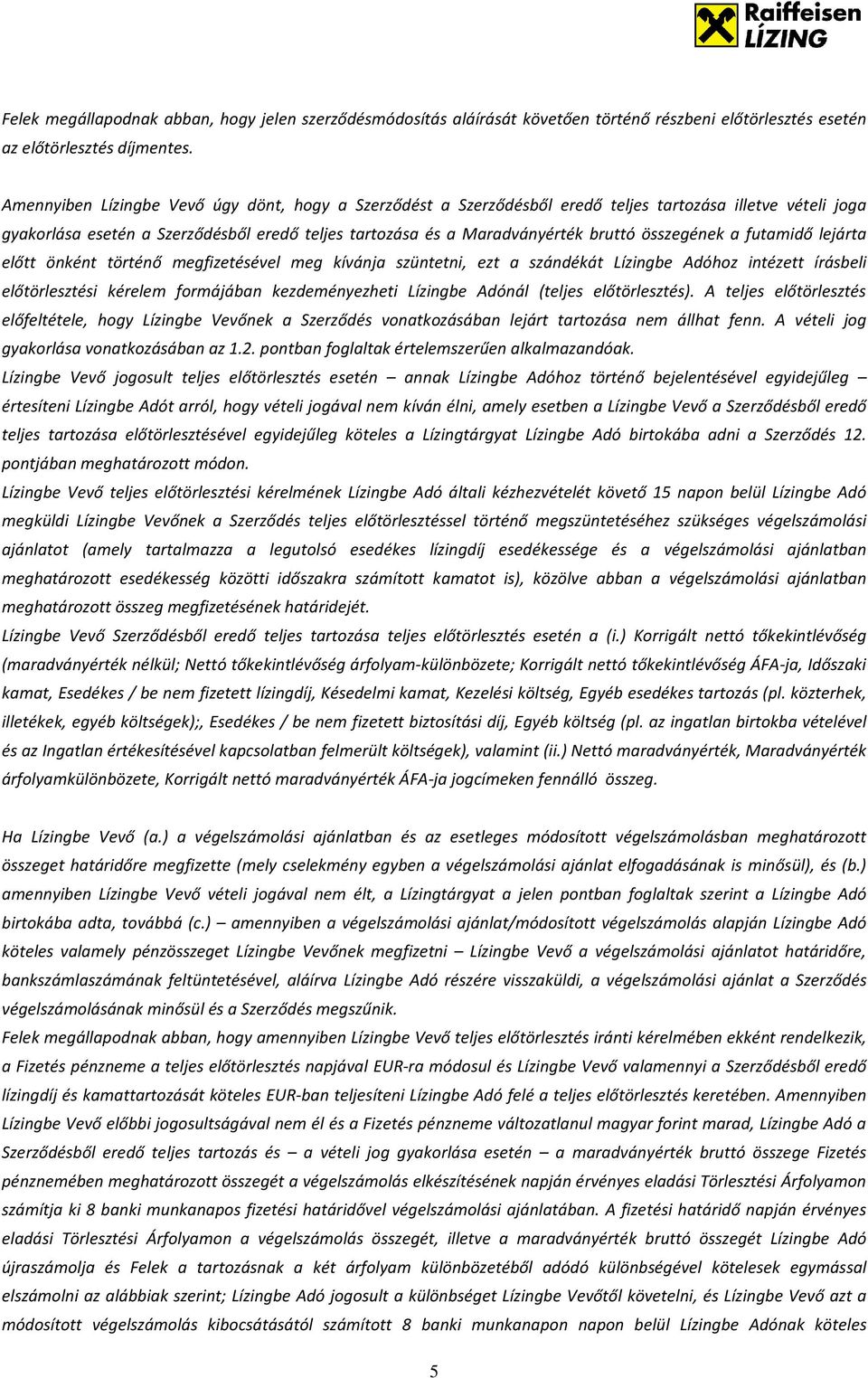 összegének a futamidő lejárta előtt önként történő megfizetésével meg kívánja szüntetni, ezt a szándékát Lízingbe Adóhoz intézett írásbeli előtörlesztési kérelem formájában kezdeményezheti Lízingbe