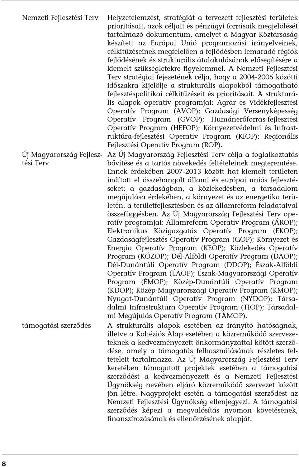 strukturális átalakulásának elősegítésére a kiemelt szükségletekre figyelemmel.