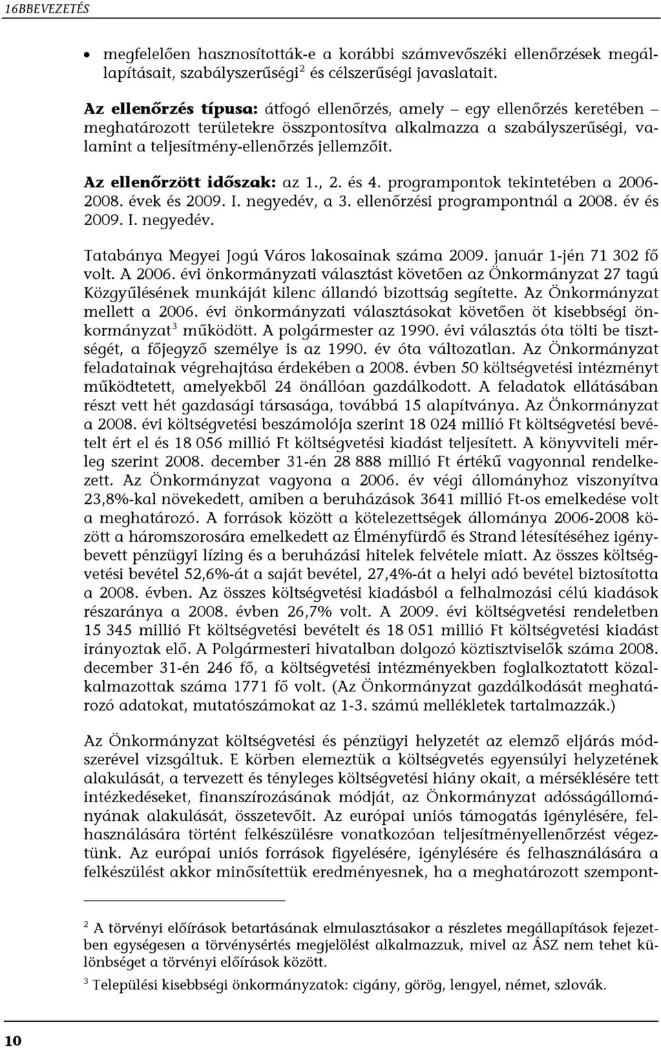 Az ellenőrzött időszak: az 1., 2. és 4. programpontok tekintetében a 2006-2008. évek és 2009. I. negyedév, a 3. ellenőrzési programpontnál a 2008. év és 2009. I. negyedév. Tatabánya Megyei Jogú Város lakosainak száma 2009.