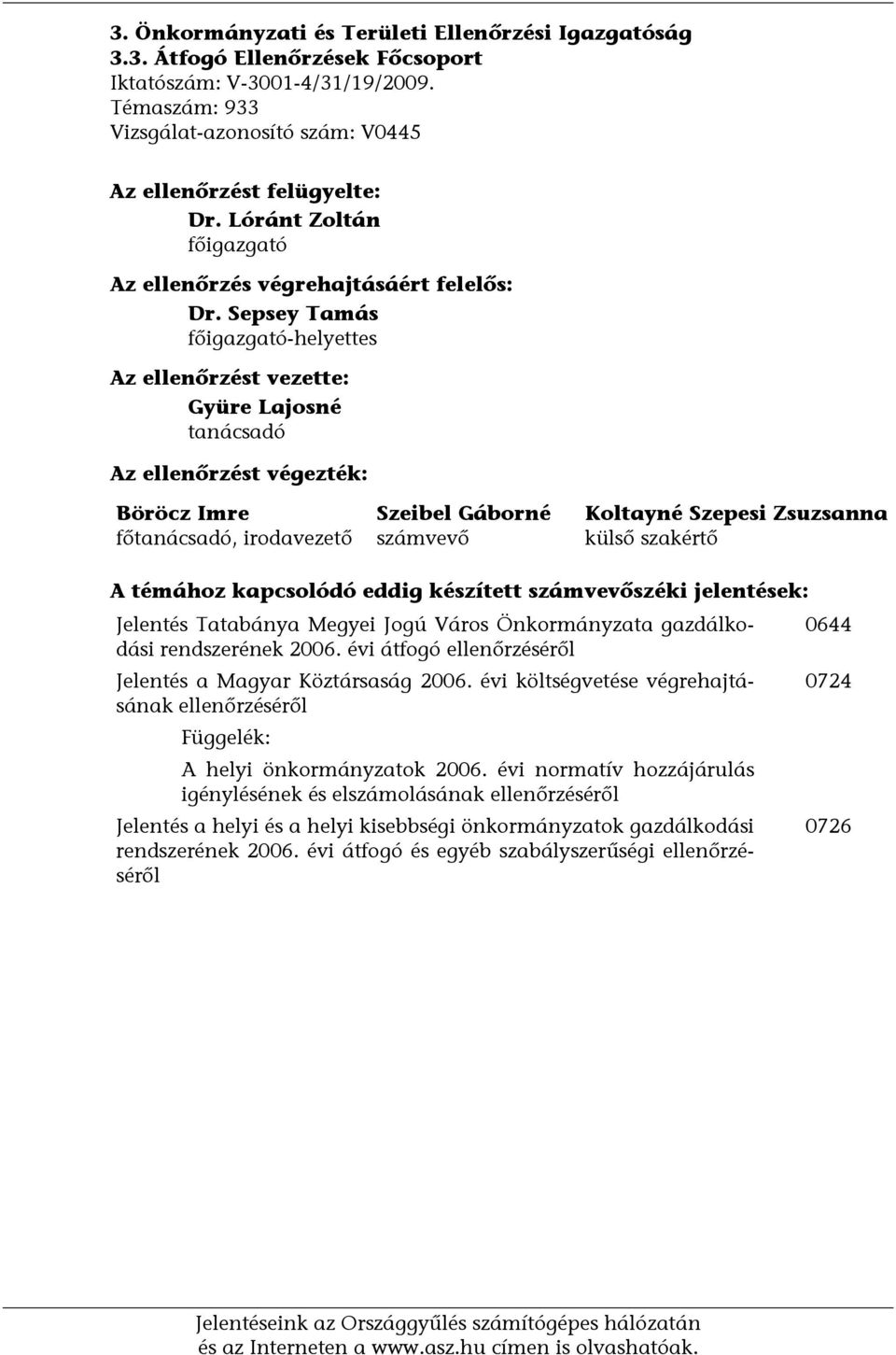 Sepsey Tamás főigazgató-helyettes Az ellenőrzést vezette: Gyüre Lajosné tanácsadó Az ellenőrzést végezték: Böröcz Imre főtanácsadó, irodavezető Szeibel Gáborné számvevő Koltayné Szepesi Zsuzsanna