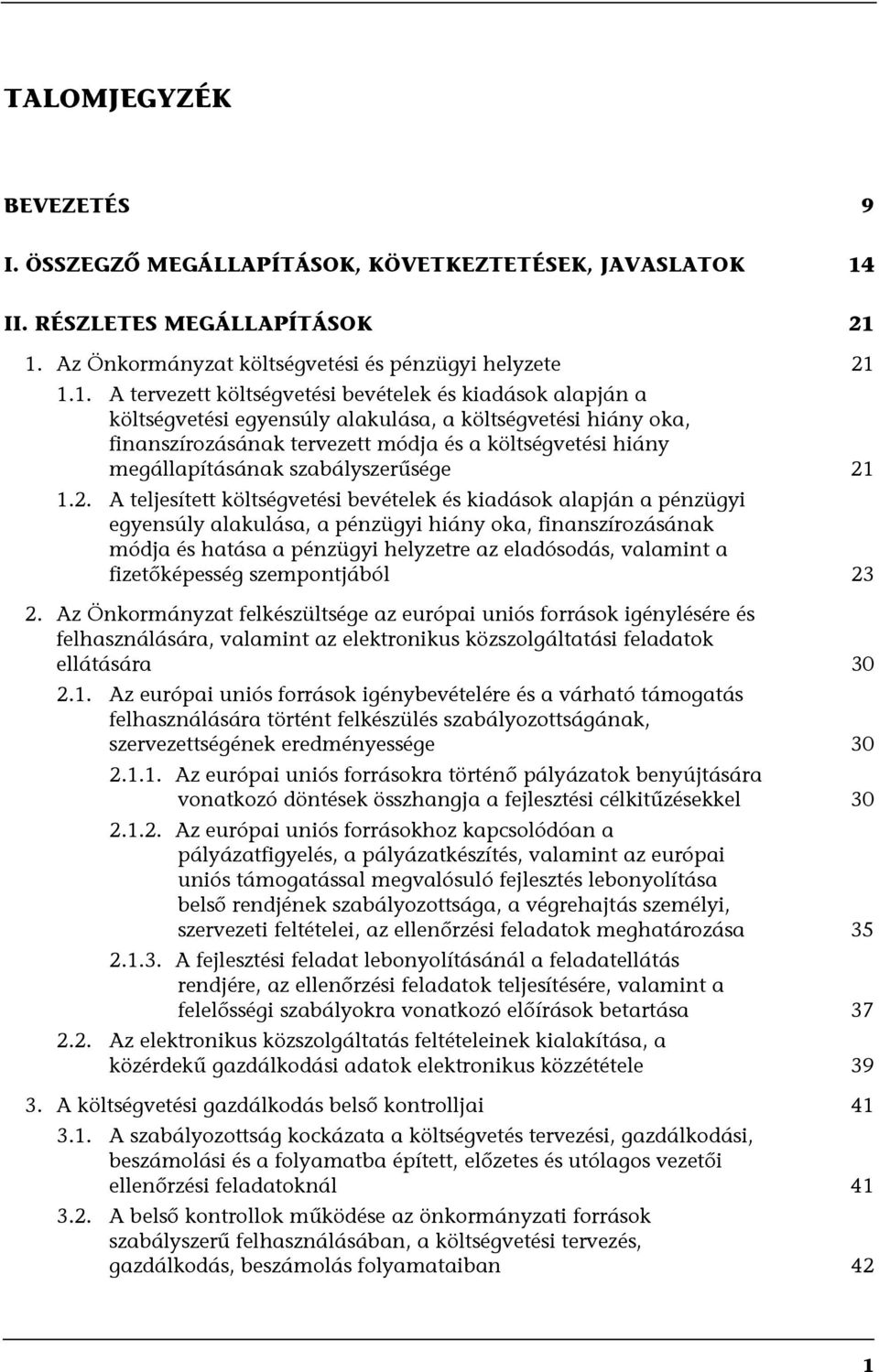 1. Az Önkormányzat költségvetési és pénzügyi helyzete 21 1.1. A tervezett költségvetési bevételek és kiadások alapján a költségvetési egyensúly alakulása, a költségvetési hiány oka, finanszírozásának