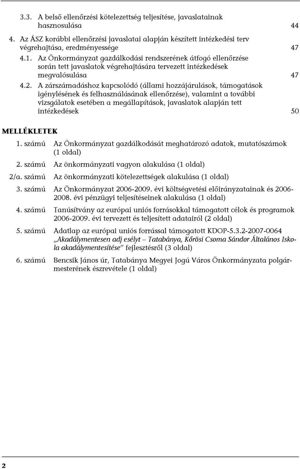 A zárszámadáshoz kapcsolódó (állami hozzájárulások, támogatások igénylésének és felhasználásának ellenőrzése), valamint a további vizsgálatok esetében a megállapítások, javaslatok alapján tett