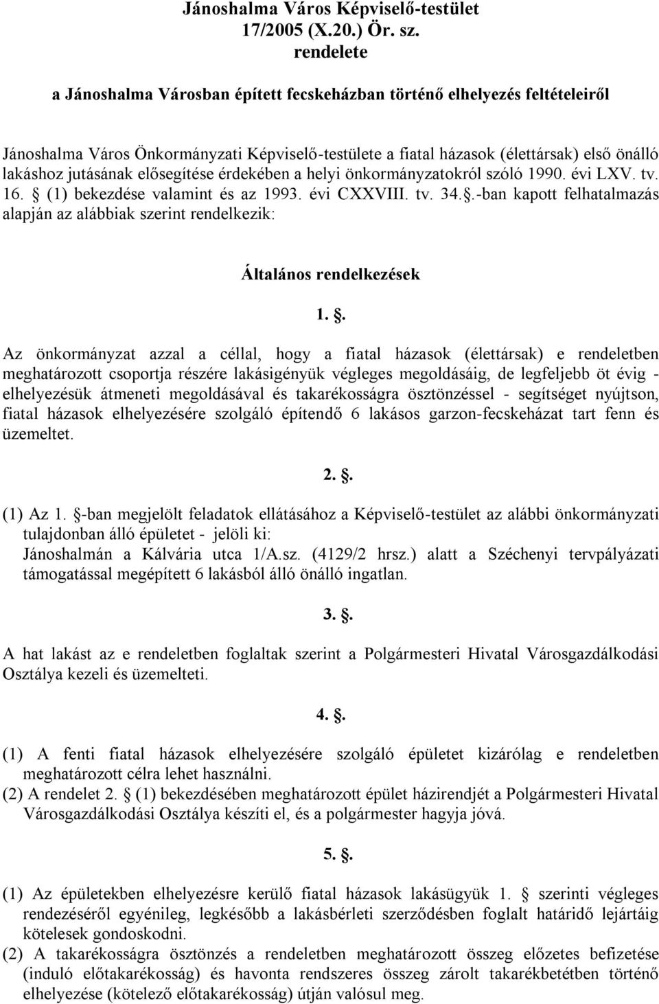 elősegítése érdekében a helyi önkormányzatokról szóló 1990. évi LXV. tv. 16. (1) bekezdése valamint és az 1993. évi CXXVIII. tv. 34.