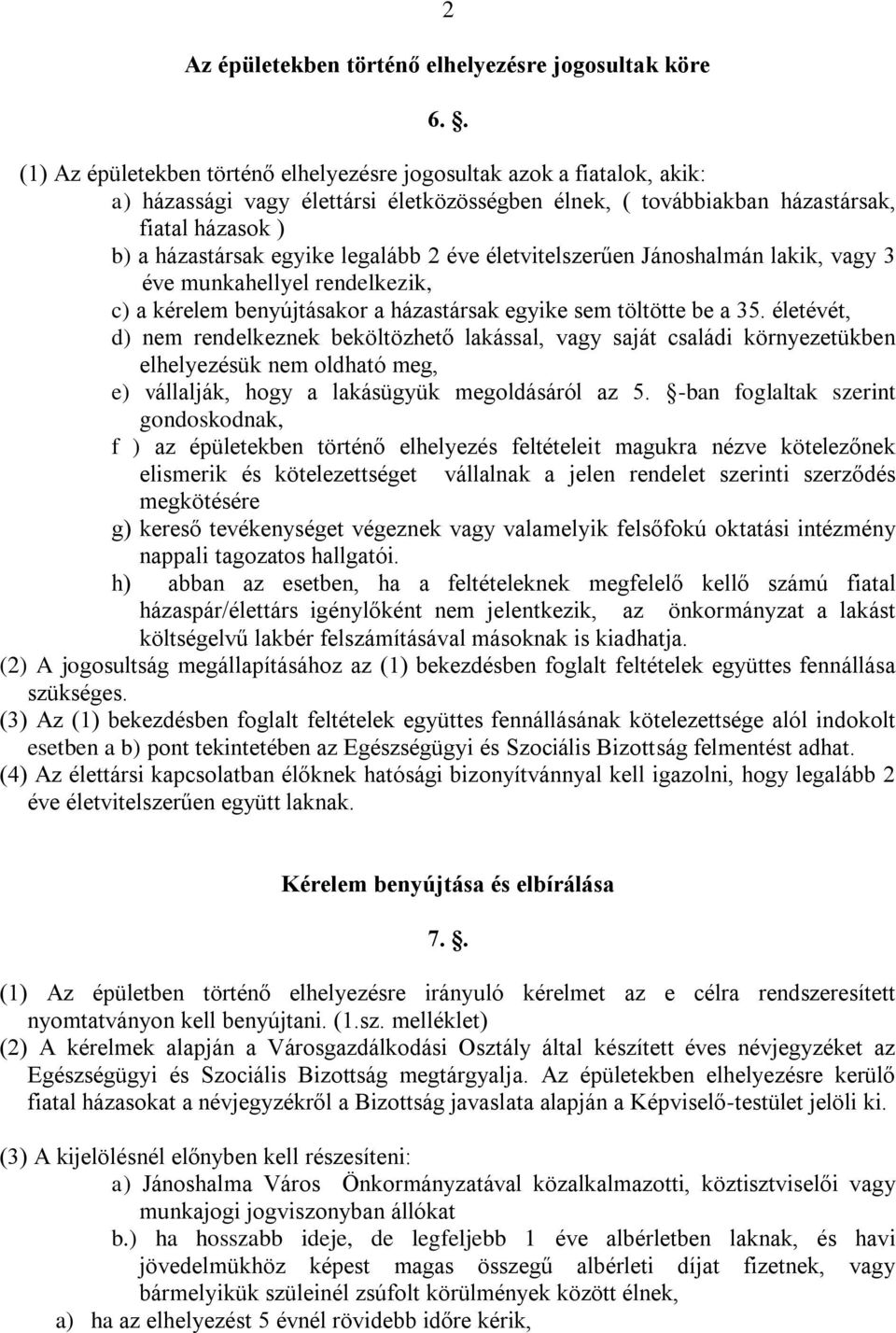 legalább 2 éve életvitelszerűen Jánoshalmán lakik, vagy 3 éve munkahellyel rendelkezik, c) a kérelem benyújtásakor a házastársak egyike sem töltötte be a 35.