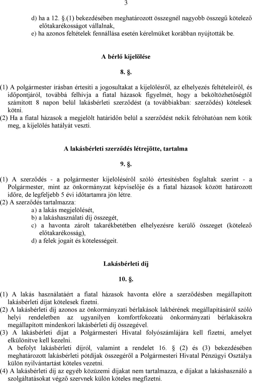 . (1) A polgármester írásban értesíti a jogosultakat a kijelölésről, az elhelyezés feltételeiről, és időpontjáról, továbbá felhívja a fiatal házasok figyelmét, hogy a beköltözhetőségtől számított 8