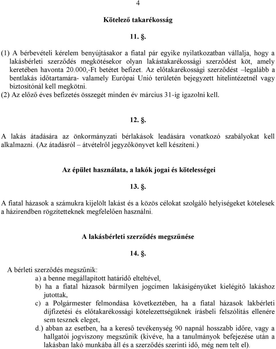 000,-Ft betétet befizet. Az előtakarékossági szerződést legalább a bentlakás időtartamára- valamely Európai Unió területén bejegyzett hitelintézetnél vagy biztosítónál kell megkötni.