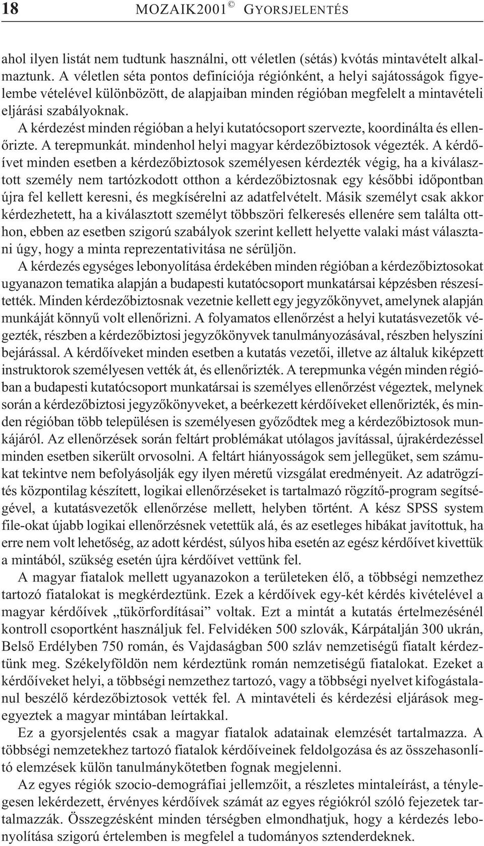 A kérdezést minden régióban a helyi kutatócsoport szervezte, koordinálta és ellenõrizte. A terepmunkát. mindenhol helyi magyar kérdezõbiztosok végezték.