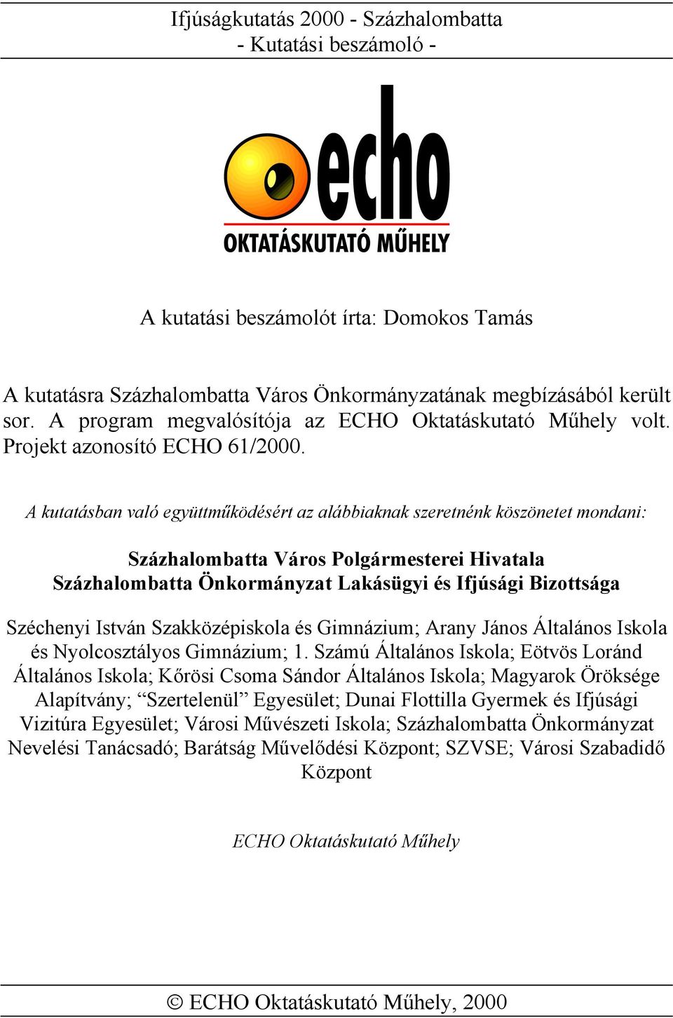 A kutatásban való együttműködésért az alábbiaknak szeretnénk köszönetet mondani: Százhalombatta Város Polgármesterei Hivatala Százhalombatta Önkormányzat Lakásügyi és Ifjúsági Bizottsága Széchenyi