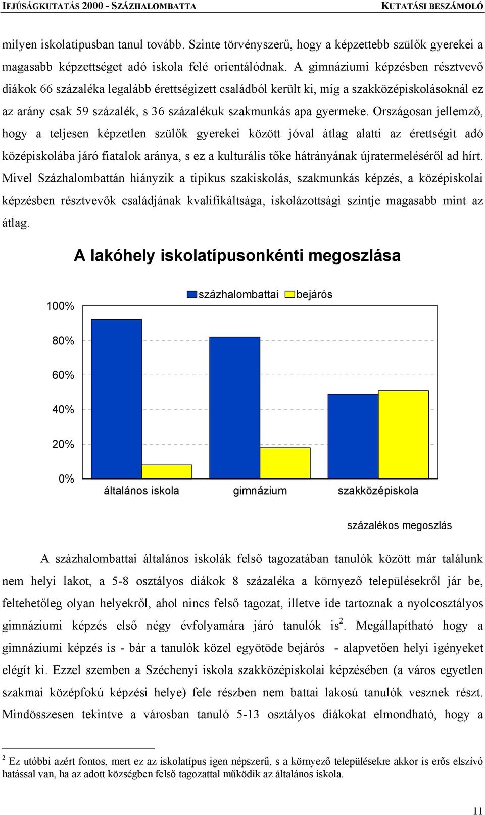 Országosan jellemző, hogy a teljesen képzetlen szülők gyerekei között jóval átlag alatti az érettségit adó középiskolába járó fiatalok aránya, s ez a kulturális tőke hátrányának újratermeléséről ad