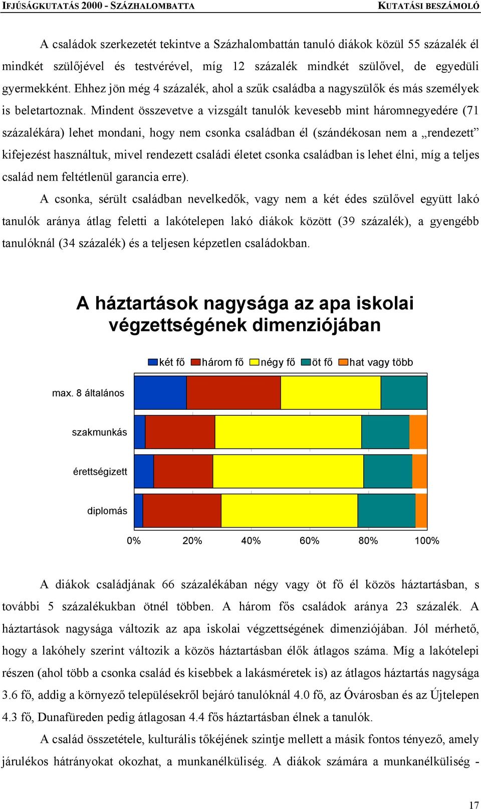 Mindent összevetve a vizsgált tanulók kevesebb mint háromnegyedére (71 százalékára) lehet mondani, hogy nem csonka családban él (szándékosan nem a rendezett kifejezést használtuk, mivel rendezett