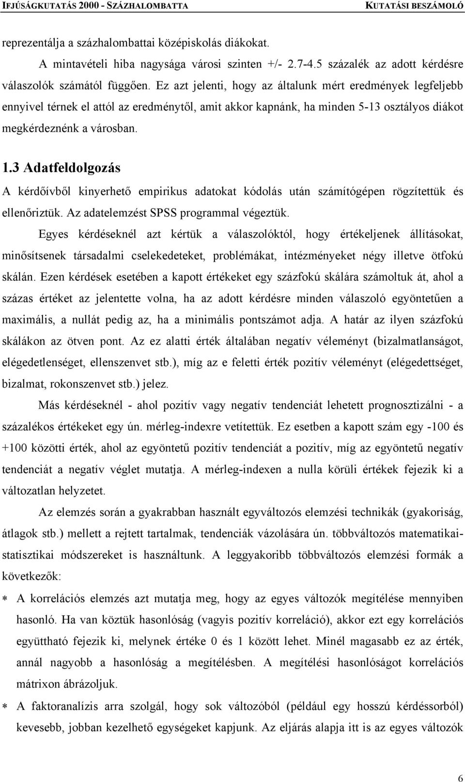 3 Adatfeldolgozás A kérdőívből kinyerhető empirikus adatokat kódolás után számítógépen rögzítettük és ellenőriztük. Az adatelemzést SPSS programmal végeztük.