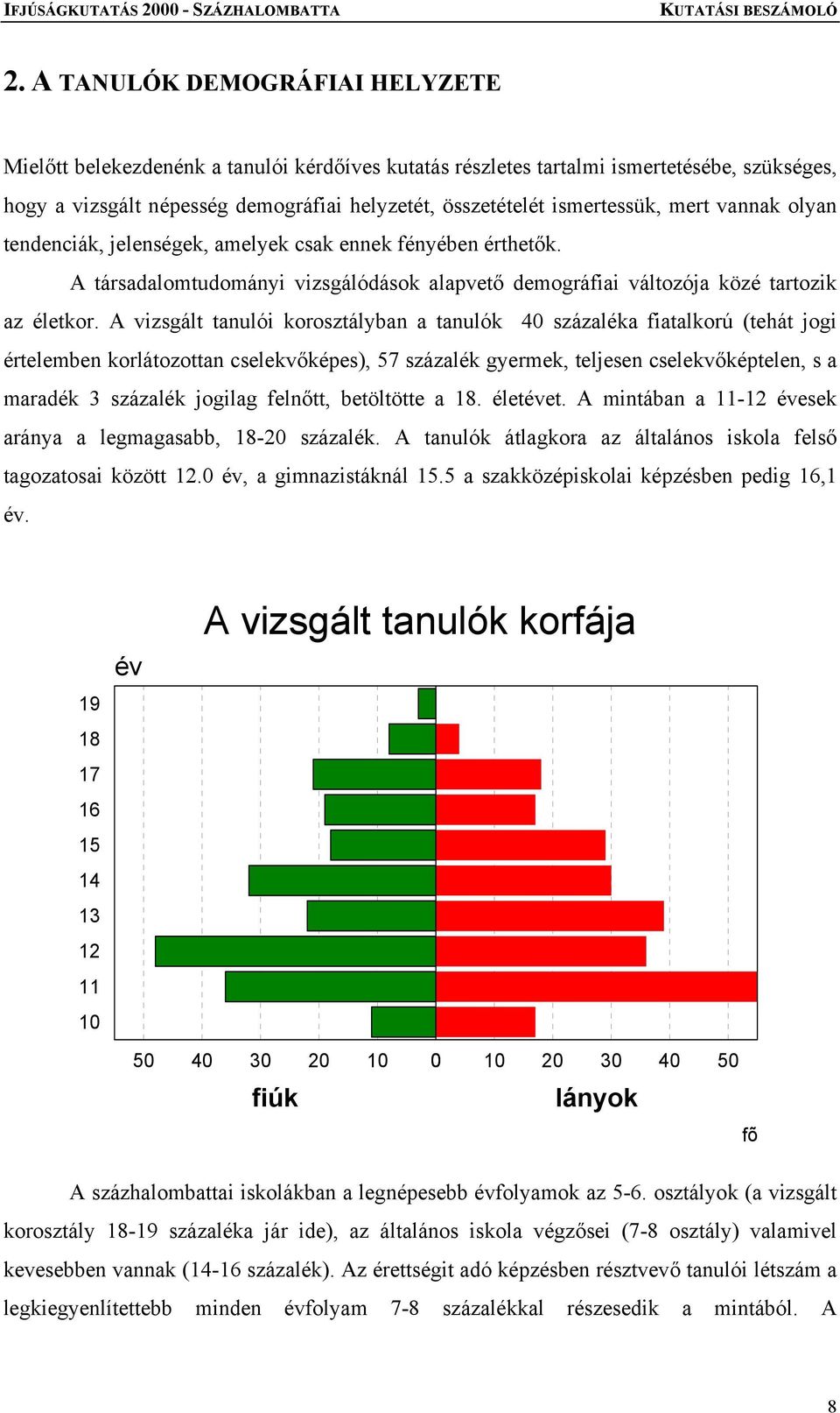 A vizsgált tanulói korosztályban a tanulók 40 százaléka fiatalkorú (tehát jogi értelemben korlátozottan cselekvőképes), 57 százalék gyermek, teljesen cselekvőképtelen, s a maradék 3 százalék jogilag