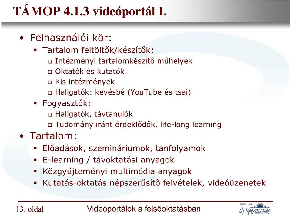 Kis intézmények Hallgatók: kevésbé (YouTube és tsai) Fogyasztók: Hallgatók, távtanulók Tudomány iránt érdeklődők, life-long