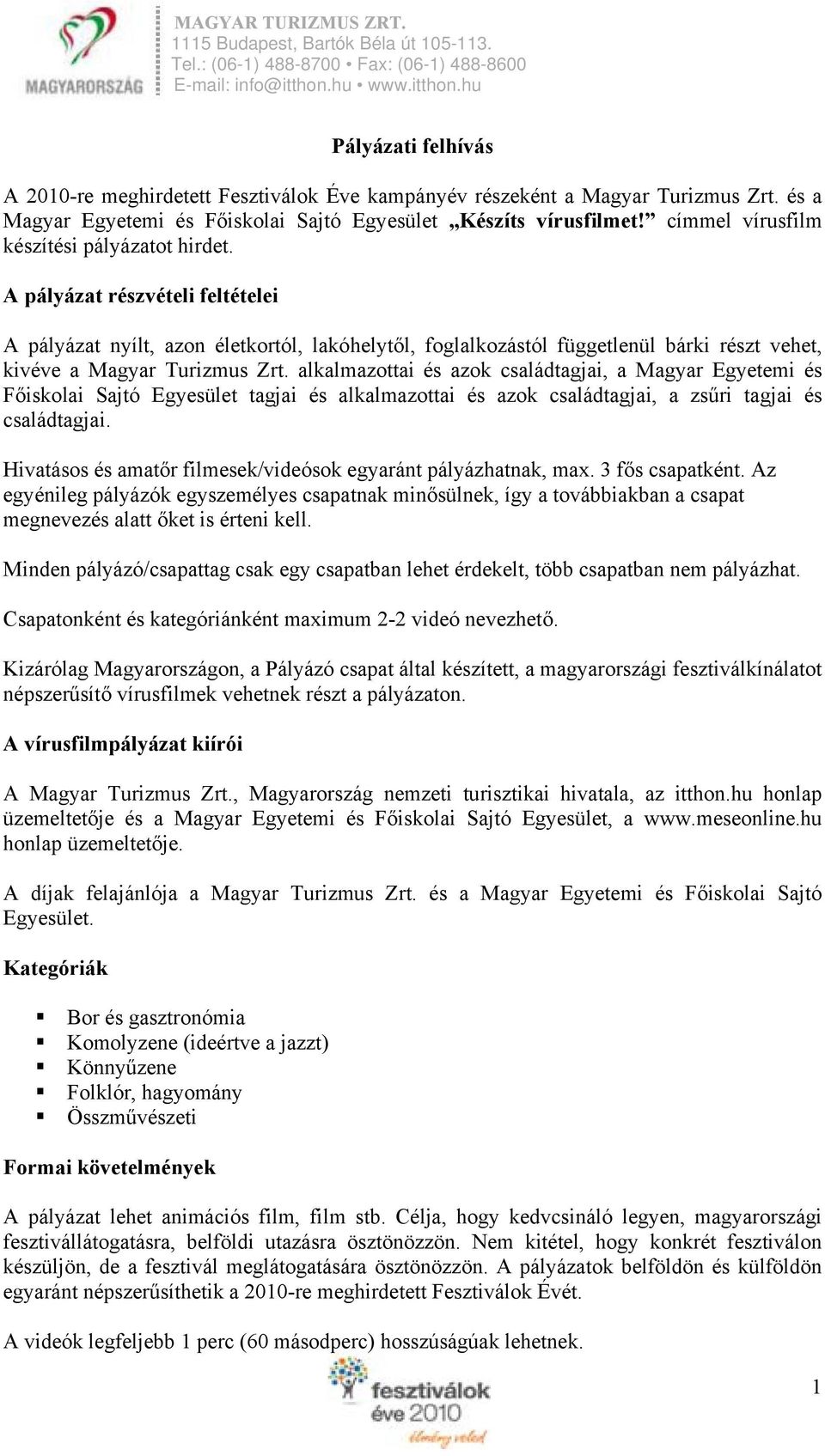 A pályázat részvételi feltételei A pályázat nyílt, azon életkortól, lakóhelytől, foglalkozástól függetlenül bárki részt vehet, kivéve a Magyar Turizmus Zrt.