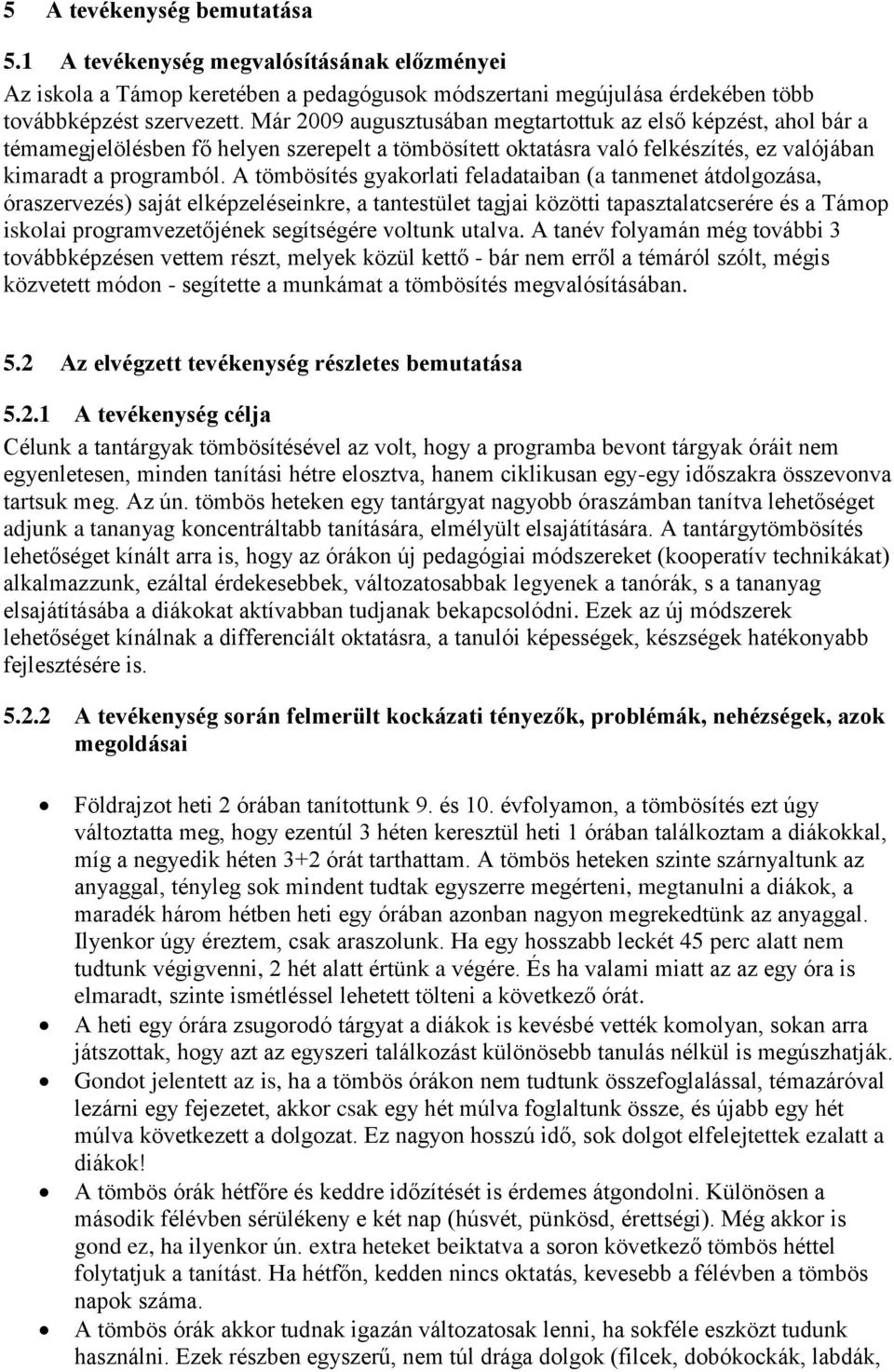 A tömbösítés gyakorlati feladataiban (a tanmenet átdolgozása, óraszervezés) saját elképzeléseinkre, a tantestület tagjai közötti tapasztalatcserére és a Támop iskolai programvezetőjének segítségére