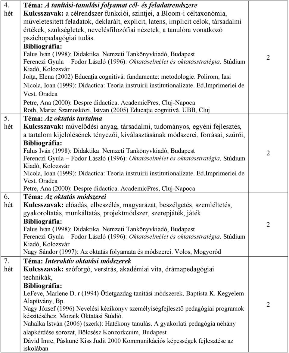 célok, társadalmi értékek, szükségletek, nevelésfilozófiai nézetek, a tanulóra vonatkozó pszichopedagógiai tudás. Joiţa, Elena (00) Educaţia cognitivă: fundamente: metodologie.