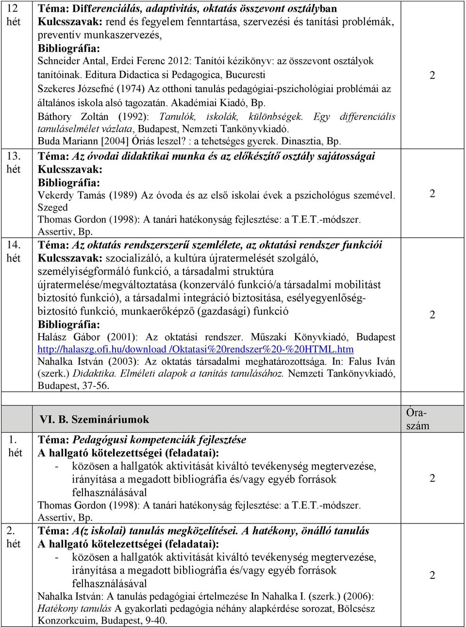 . 1.. Téma: Differenciálás, adaptivitás, oktatás összevont osztályban Kulcsszavak: rend és fegyelem fenntartása, szervezési és tanítási problémák, preventív munkaszervezés, Schneider Antal, Erdei