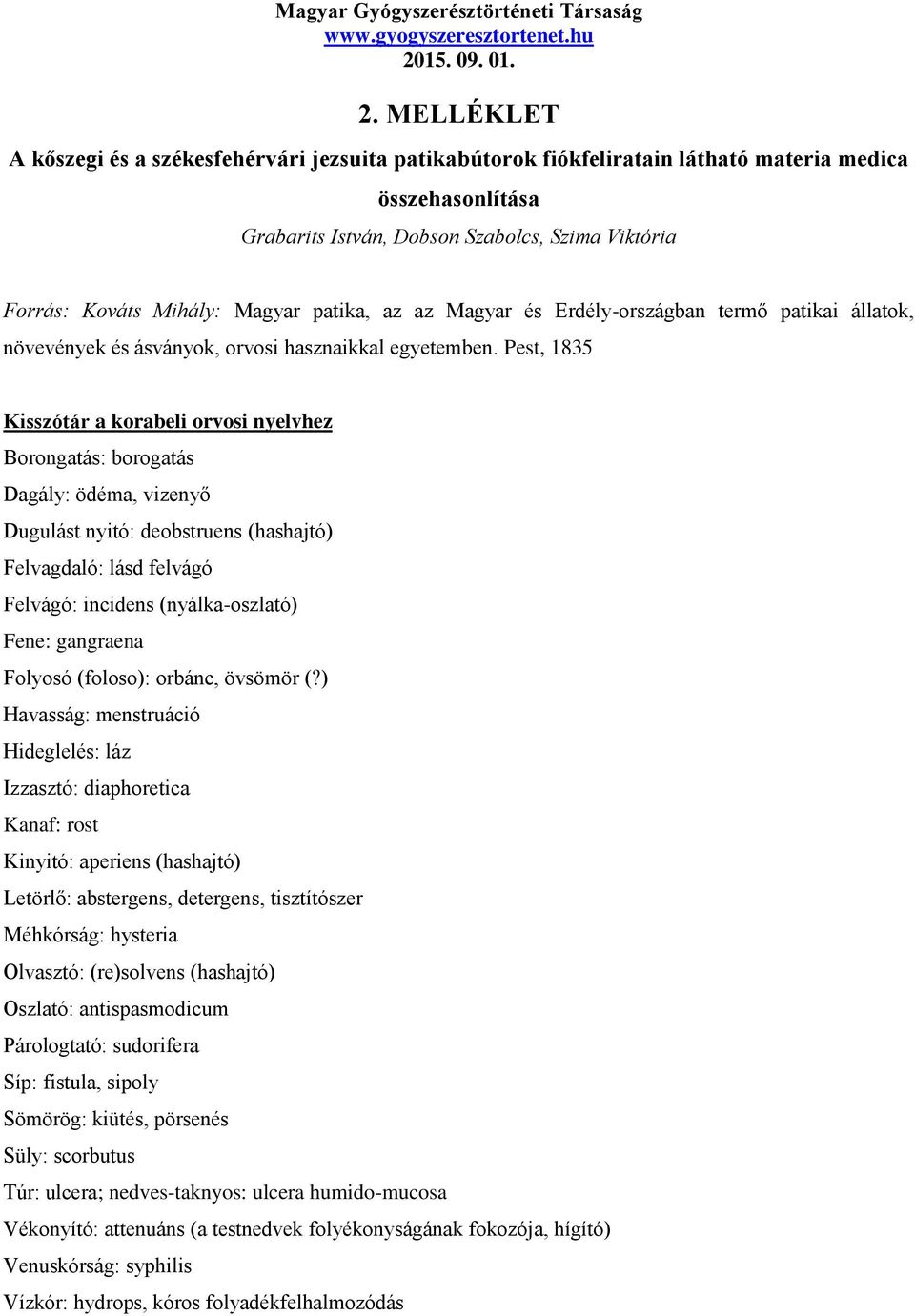 Pest, 1835 Kisszótár a korabeli orvosi nyelvhez Borongatás: borogatás Dagály: ödéma, vizenyő Dugulást nyitó: deobstruens (hashajtó) Felvagdaló: lásd felvágó Felvágó: incidens (nyálka-oszlató) Fene: