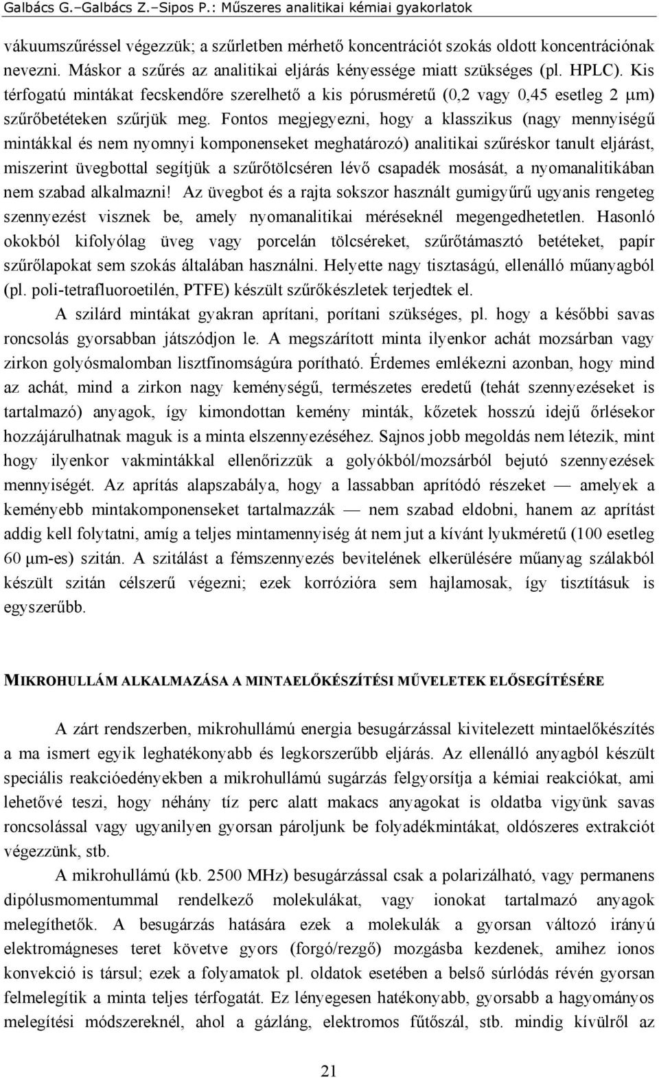 Fontos megjegyezni, hogy a klasszikus (nagy mennyiségű mintákkal és nem nyomnyi komponenseket meghatározó) analitikai szűréskor tanult eljárást, miszerint üvegbottal segítjük a szűrőtölcséren lévő