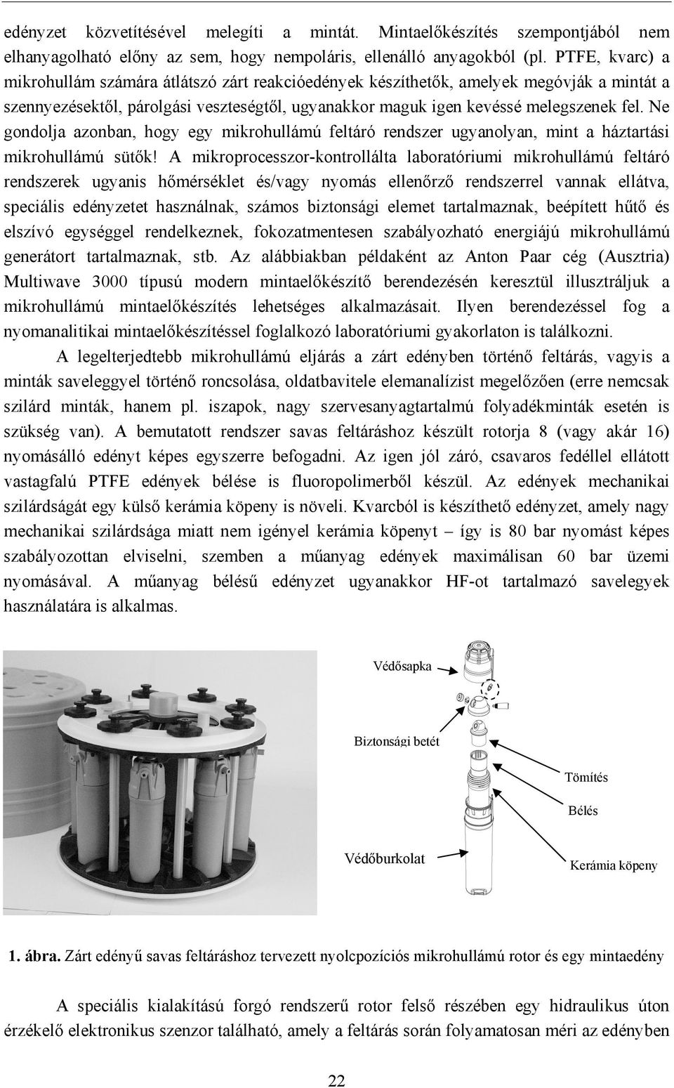 Ne gondolja azonban, hogy egy mikrohullámú feltáró rendszer ugyanolyan, mint a háztartási mikrohullámú sütők!