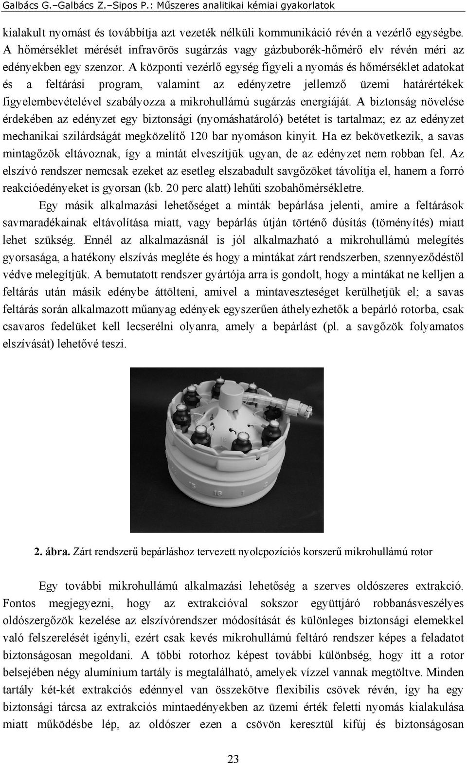 A központi vezérlő egység figyeli a nyomás és hőmérséklet adatokat és a feltárási program, valamint az edényzetre jellemző üzemi határértékek figyelembevételével szabályozza a mikrohullámú sugárzás