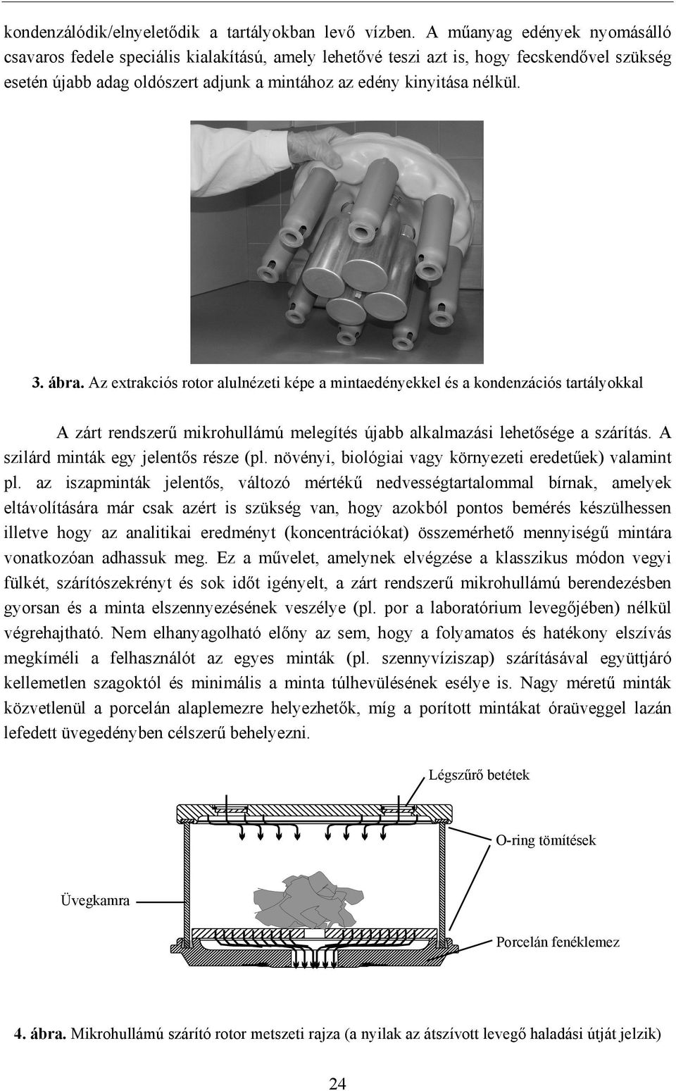 ábra. Az extrakciós rotor alulnézeti képe a mintaedényekkel és a kondenzációs tartályokkal A zárt rendszerű mikrohullámú melegítés újabb alkalmazási lehetősége a szárítás.