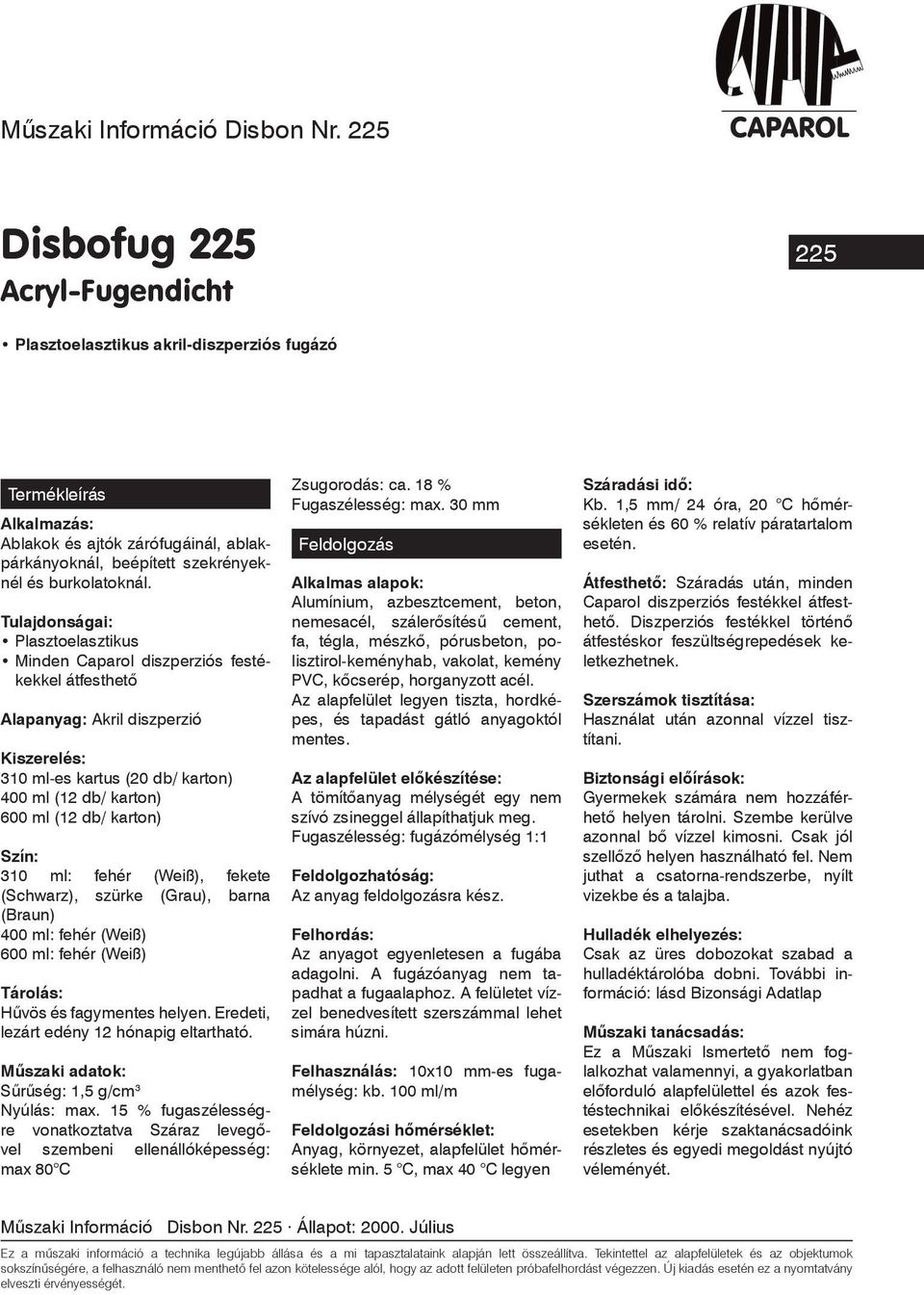 Plasztoelasztikus Minden Caparol diszperziós festékekkel átfesthetô Alapanyag: Akril diszperzió 310 ml-es kartus (20 db/ karton) 400 ml (12 db/ karton) 600 ml (12 db/ karton) 310 ml: fehér (Weiß),