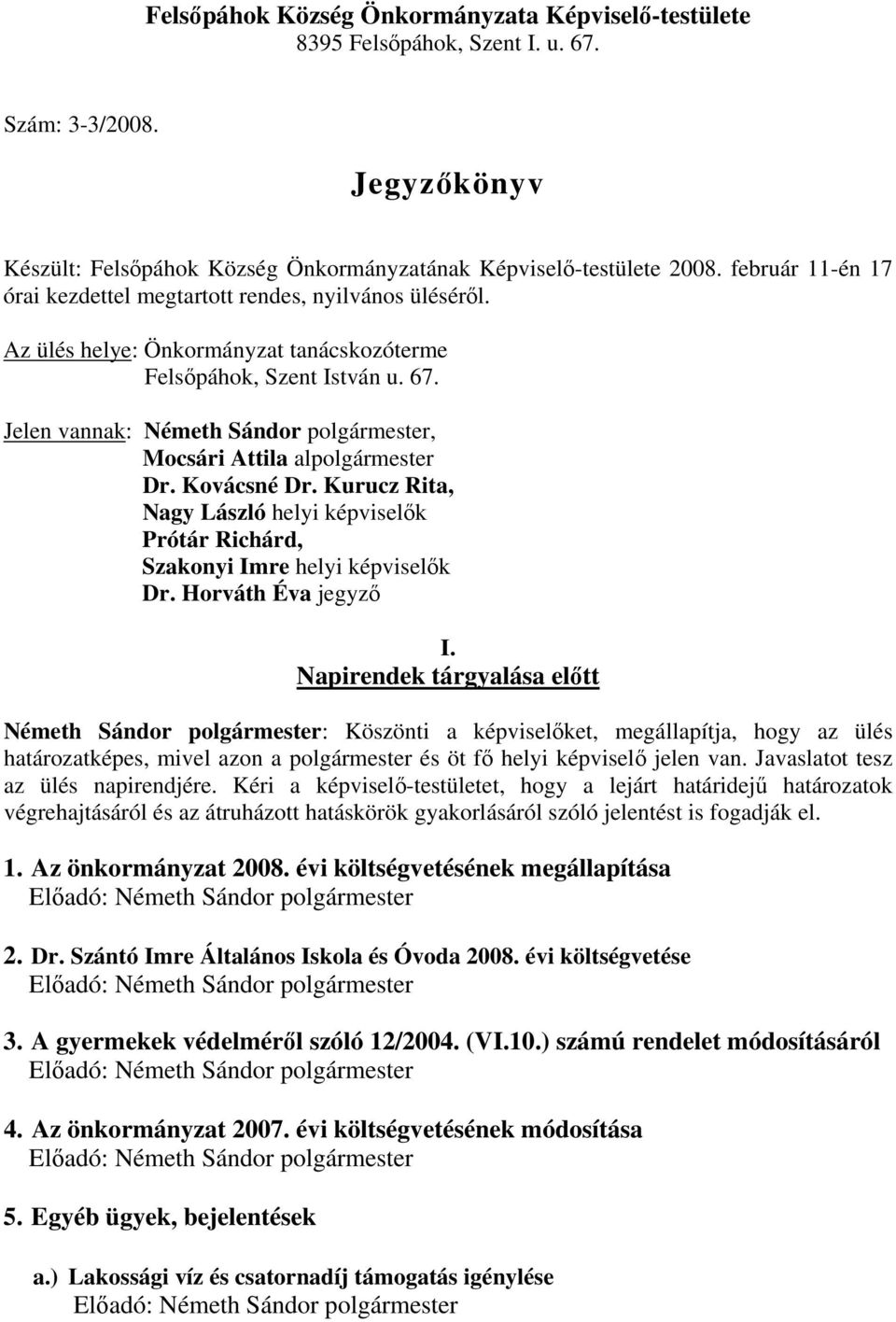 Jelen vannak: Németh Sándor polgármester, Mocsári Attila alpolgármester Dr. Kovácsné Dr. Kurucz Rita, Nagy László helyi képviselők Prótár Richárd, Szakonyi Imre helyi képviselők Dr.