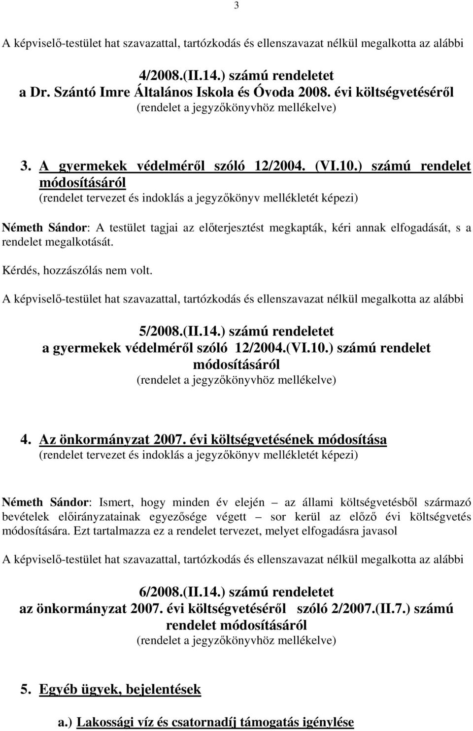 megalkotását. 5/2008.(II.14.) számú rendeletet a gyermekek védelméről szóló 12/2004.(VI.10.) számú rendelet módosításáról 4. Az önkormányzat 2007.