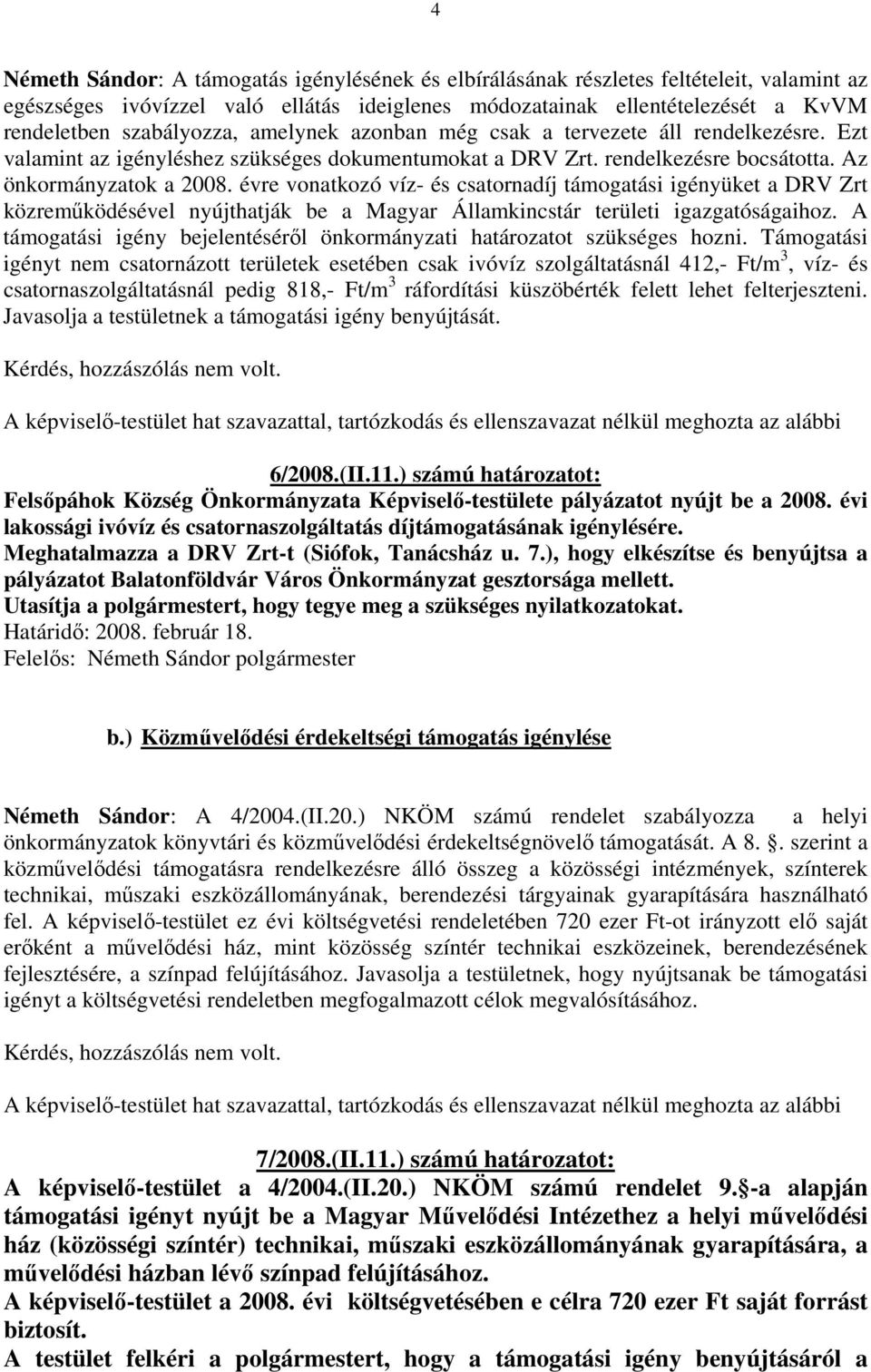 évre vonatkozó víz- és csatornadíj támogatási igényüket a DRV Zrt közreműködésével nyújthatják be a Magyar Államkincstár területi igazgatóságaihoz.