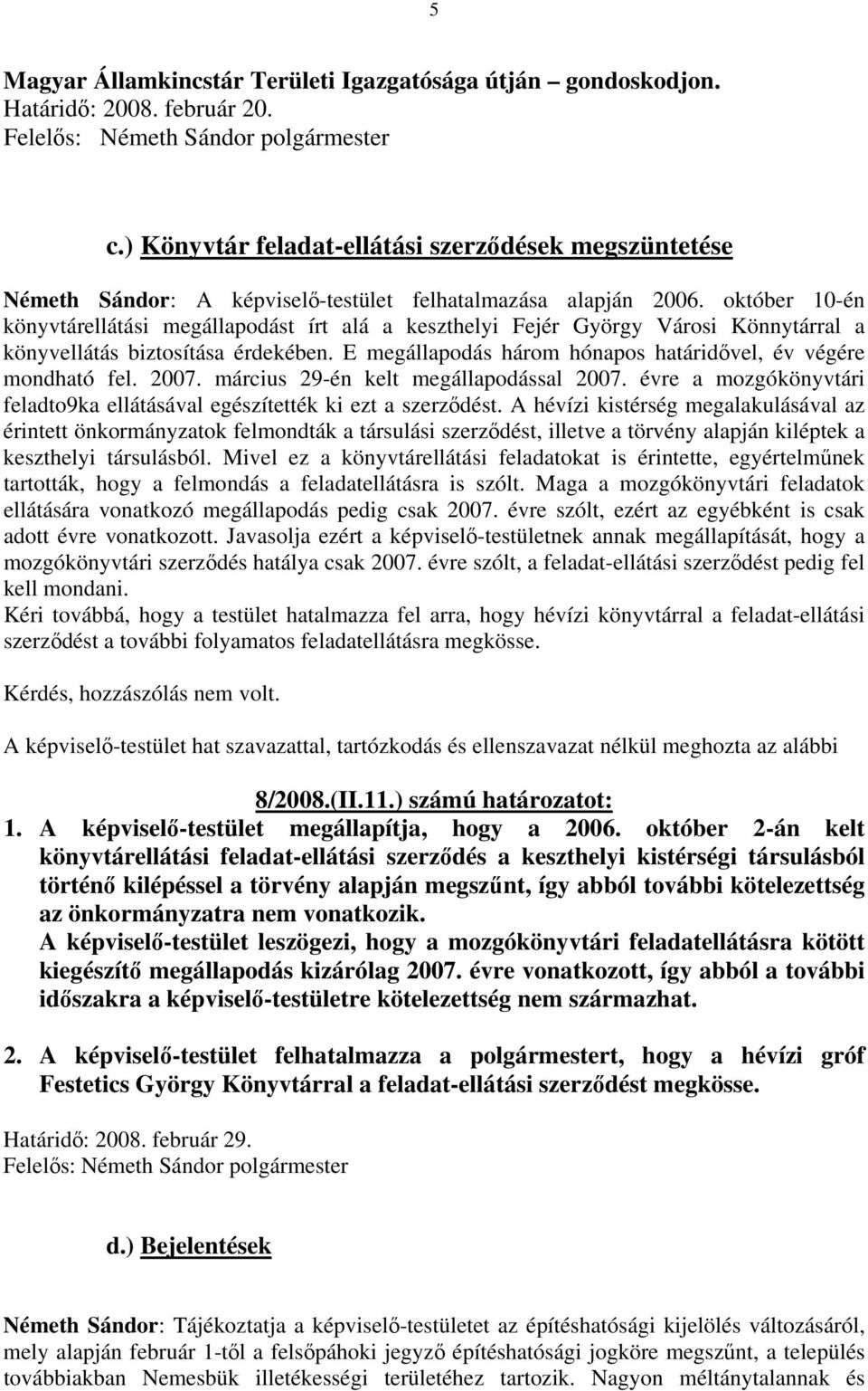 október 10-én könyvtárellátási megállapodást írt alá a keszthelyi Fejér György Városi Könnytárral a könyvellátás biztosítása érdekében.