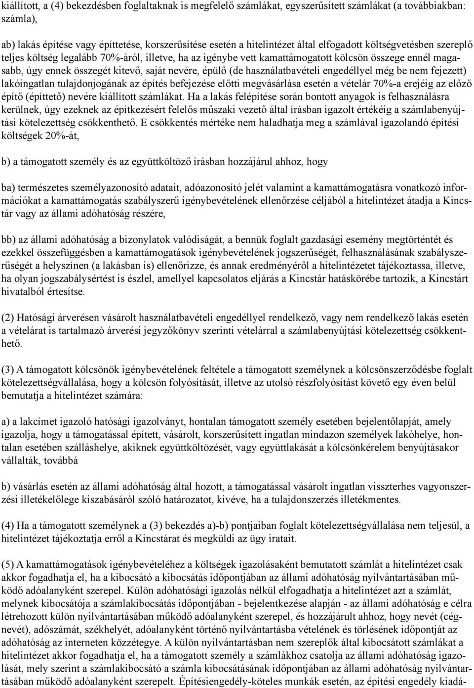 használatbavételi engedéllyel még be nem fejezett) lakóingatlan tulajdonjogának az építés befejezése előtti megvásárlása esetén a vételár 70%-a erejéig az előző építő (építtető) nevére kiállított