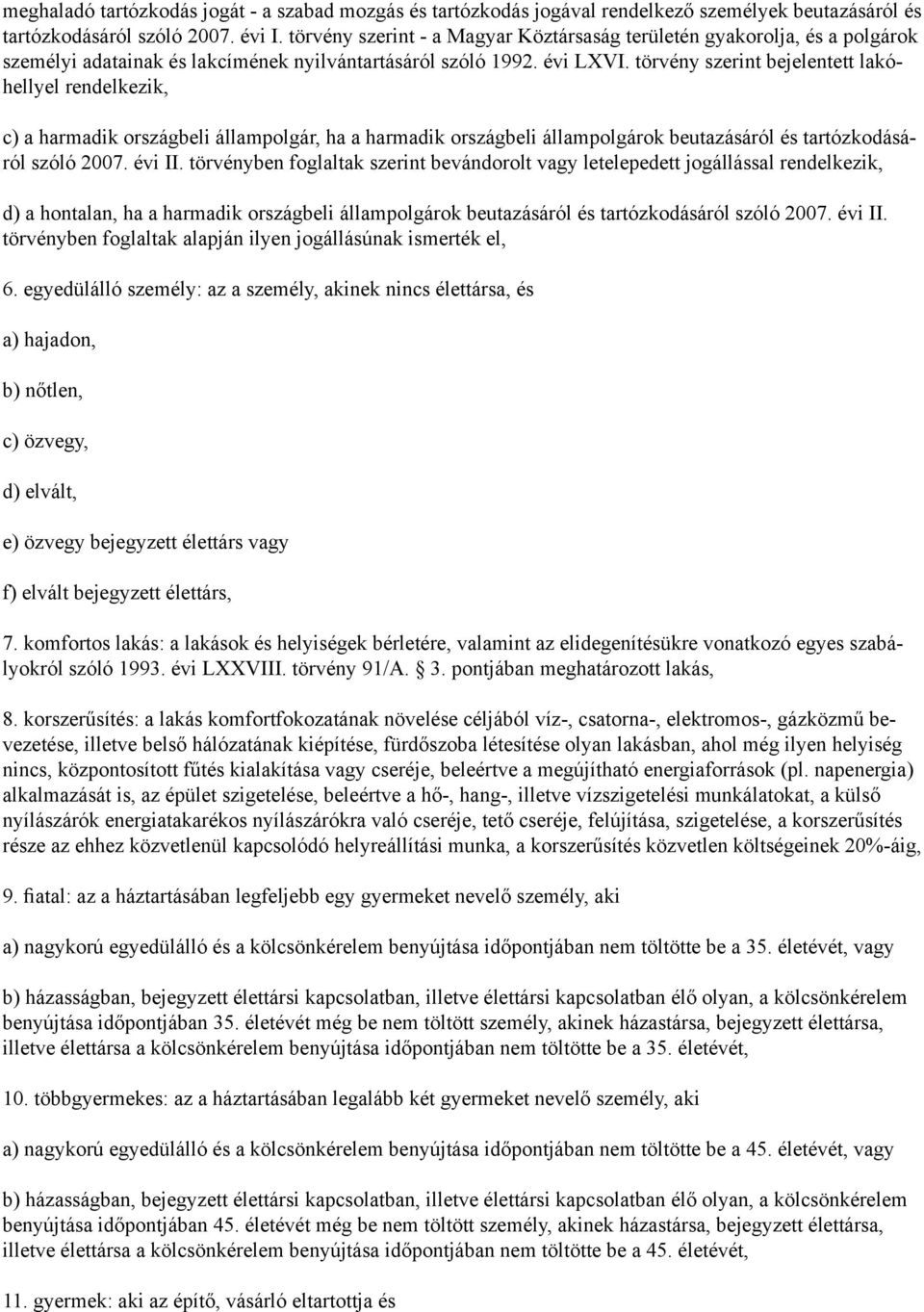 törvény szerint bejelentett lakóhellyel rendelkezik, c) a harmadik országbeli állampolgár, ha a harmadik országbeli állampolgárok beutazásáról és tartózkodásáról szóló 2007. évi II.
