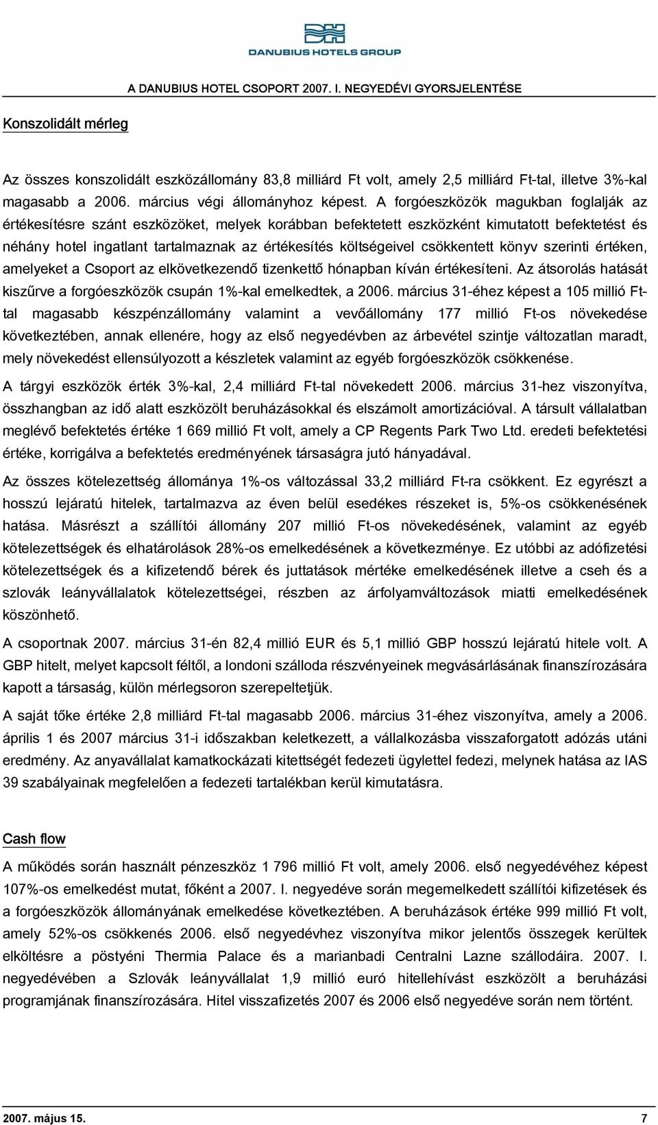 csökkentett könyv szerinti értéken, amelyeket a Csoport az elkövetkezendő tizenkettő hónapban kíván értékesíteni. Az átsorolás hatását kiszűrve a forgóeszközök csupán 1-kal emelkedtek, a 2006.