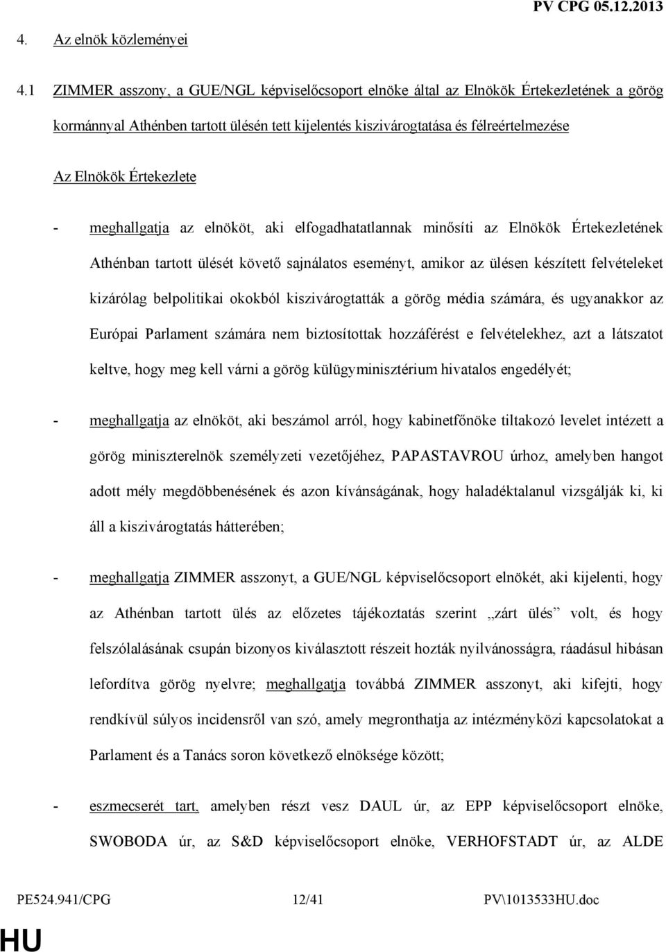 Értekezlete - meghallgatja az elnököt, aki elfogadhatatlannak minısíti az Elnökök Értekezletének Athénban tartott ülését követı sajnálatos eseményt, amikor az ülésen készített felvételeket kizárólag