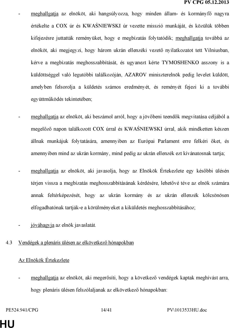 TYMOSHENKO asszony is a küldöttséggel való legutóbbi találkozóján, AZAROV miniszterelnök pedig levelet küldött, amelyben felsorolja a küldetés számos eredményét, és reményét fejezi ki a további