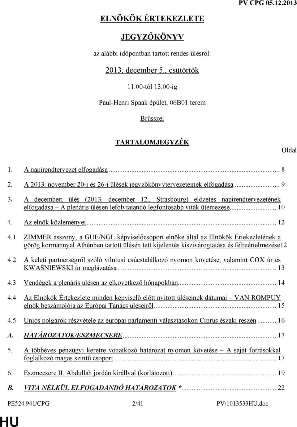 , Strasbourg) elızetes napirendtervezetének elfogadása A plenáris ülésen lefolytatandó legfontosabb viták ütemezése... 10 4. Az elnök közleményei... 12 4.