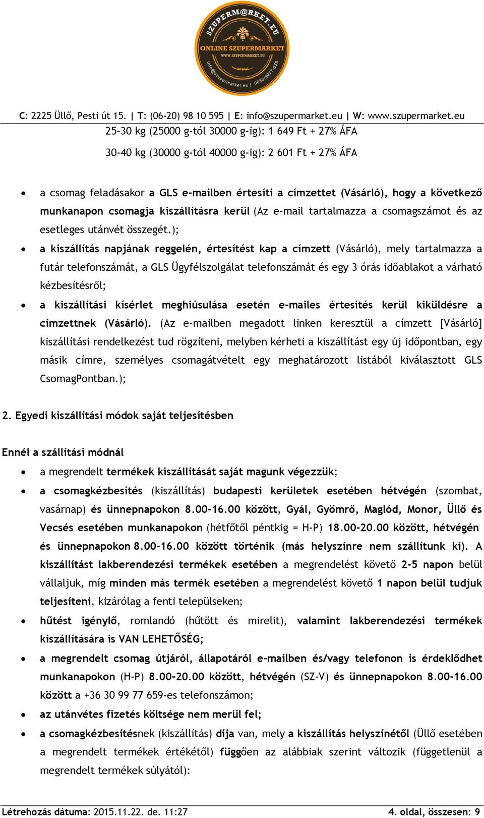 ); a kiszállítás napjának reggelén, értesítést kap a címzett (Vásárló), mely tartalmazza a futár telefonszámát, a GLS Ügyfélszolgálat telefonszámát és egy 3 órás időablakot a várható kézbesítésről; a