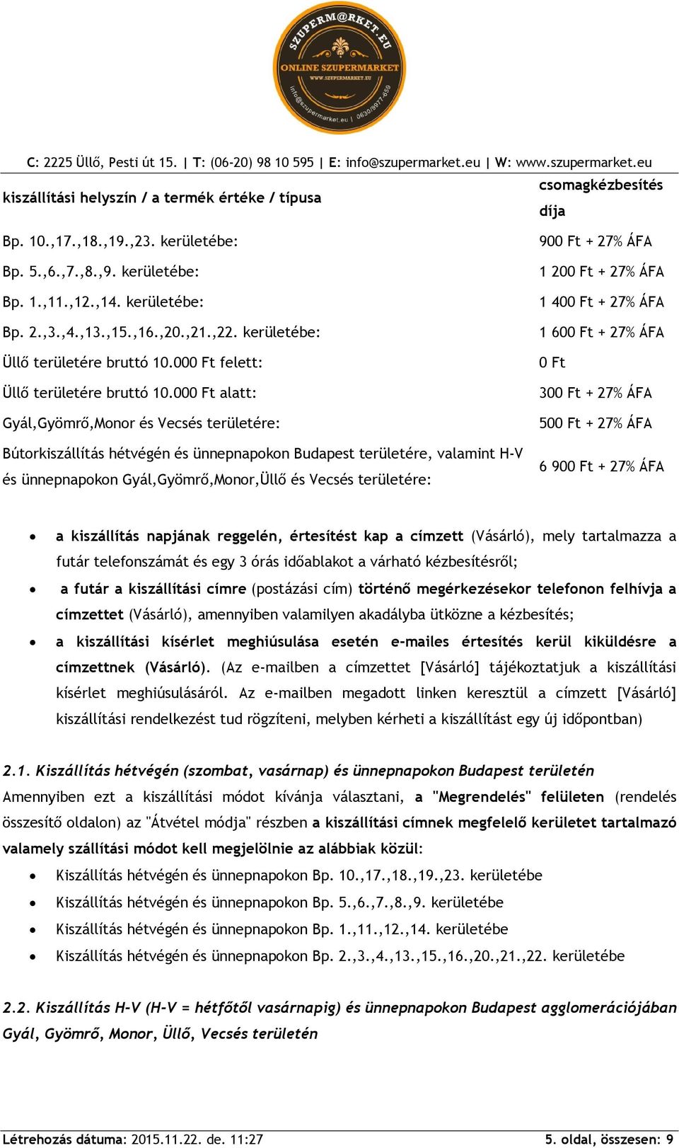 000 Ft alatt: Gyál,Gyömrő,Monor és Vecsés területére: Bútorkiszállítás hétvégén és ünnepnapokon Budapest területére, valamint H-V és ünnepnapokon Gyál,Gyömrő,Monor,Üllő és Vecsés területére: 900 Ft +