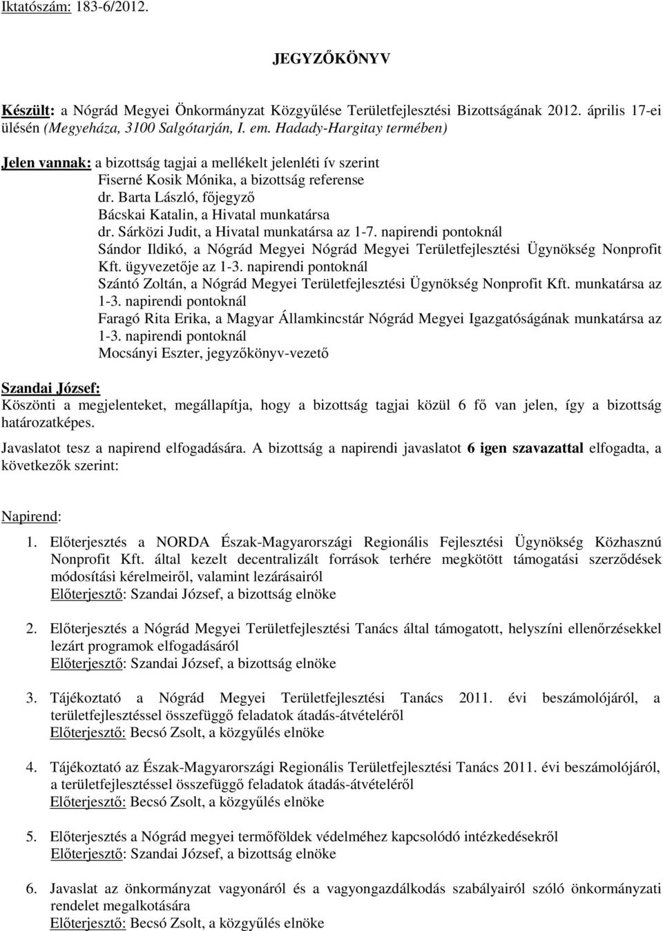 Barta László, főjegyző Bácskai Katalin, a Hivatal munkatársa dr. Sárközi Judit, a Hivatal munkatársa az 1-7.